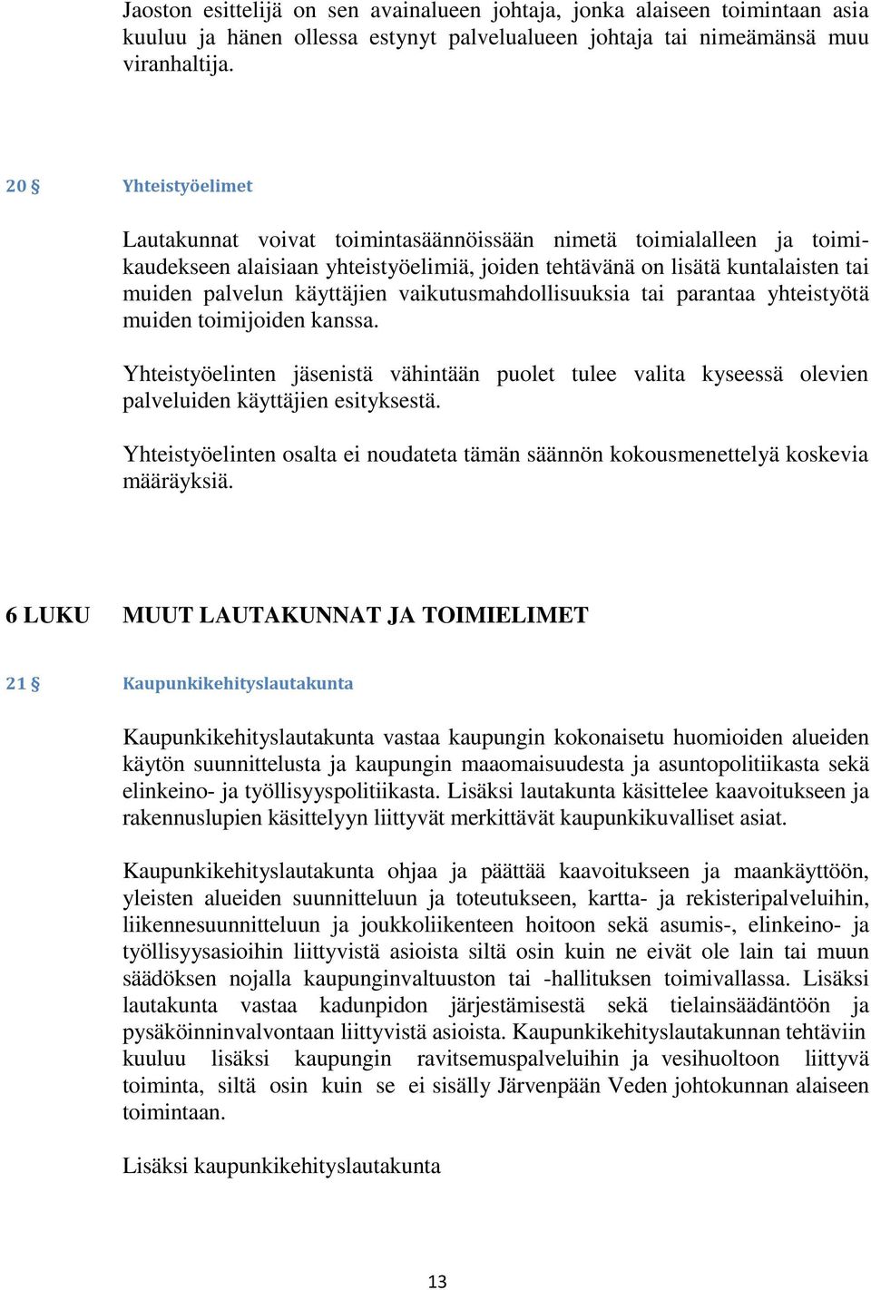 vaikutusmahdollisuuksia tai parantaa yhteistyötä muiden toimijoiden kanssa. Yhteistyöelinten jäsenistä vähintään puolet tulee valita kyseessä olevien palveluiden käyttäjien esityksestä.