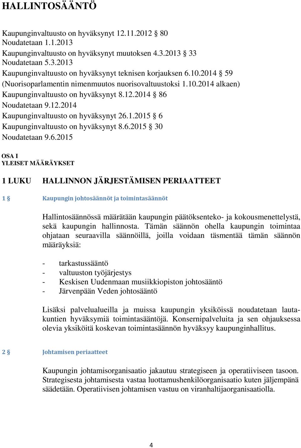 6.2015 30 Noudatetaan 9.6.2015 OSA I YLEISET MÄÄRÄYKSET 1 LUKU HALLINNON JÄRJESTÄMISEN PERIAATTEET 1 Kaupungin johtosäännöt ja toimintasäännöt Hallintosäännössä määrätään kaupungin päätöksenteko- ja