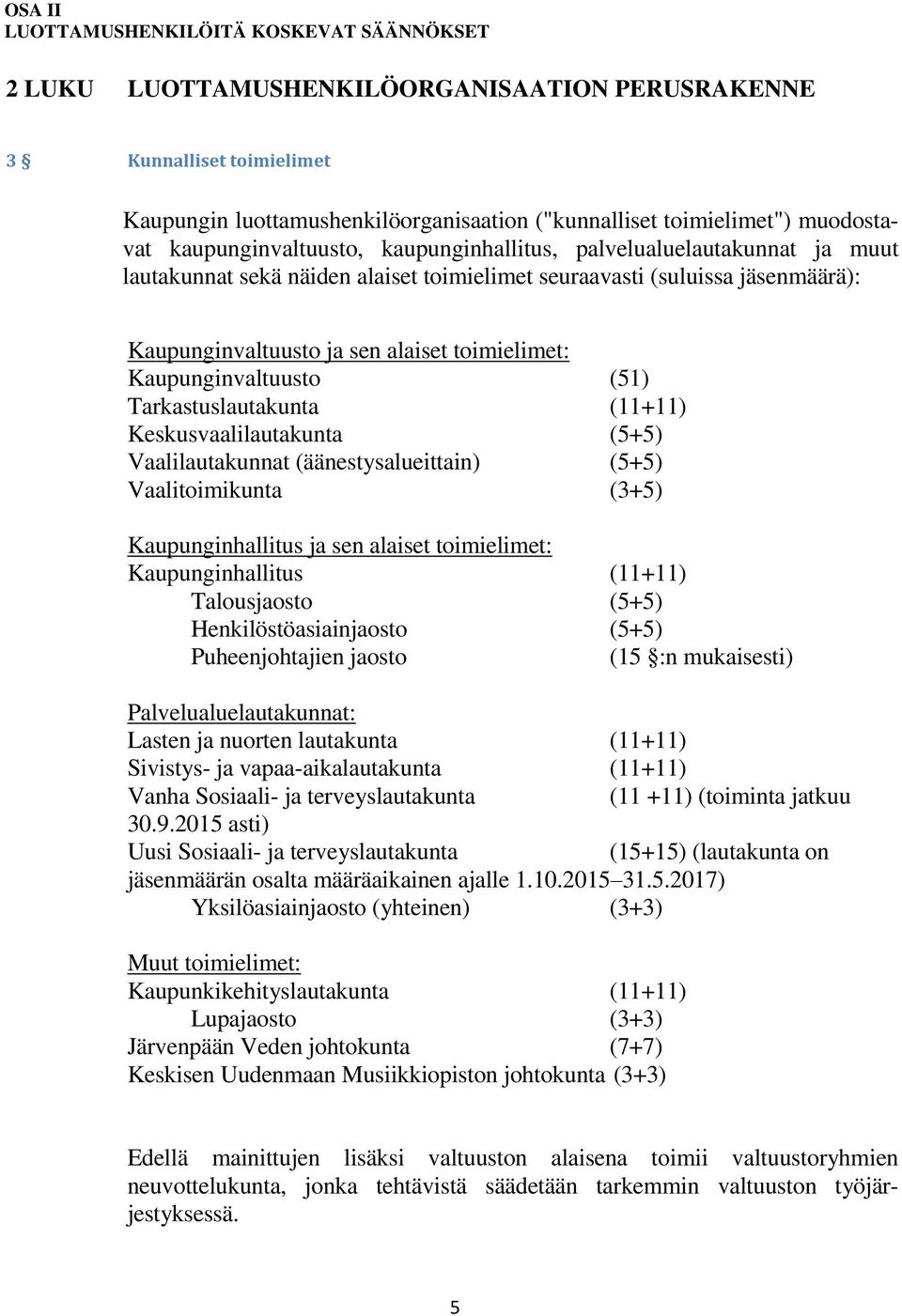 toimielimet: Kaupunginvaltuusto (51) Tarkastuslautakunta (11+11) Keskusvaalilautakunta (5+5) Vaalilautakunnat (äänestysalueittain) (5+5) Vaalitoimikunta (3+5) Kaupunginhallitus ja sen alaiset