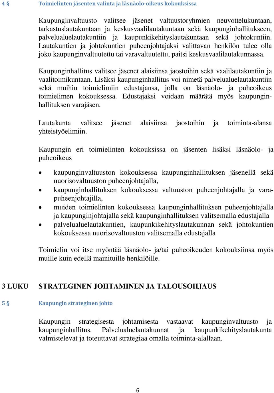 Lautakuntien ja johtokuntien puheenjohtajaksi valittavan henkilön tulee olla joko kaupunginvaltuutettu tai varavaltuutettu, paitsi keskusvaalilautakunnassa.