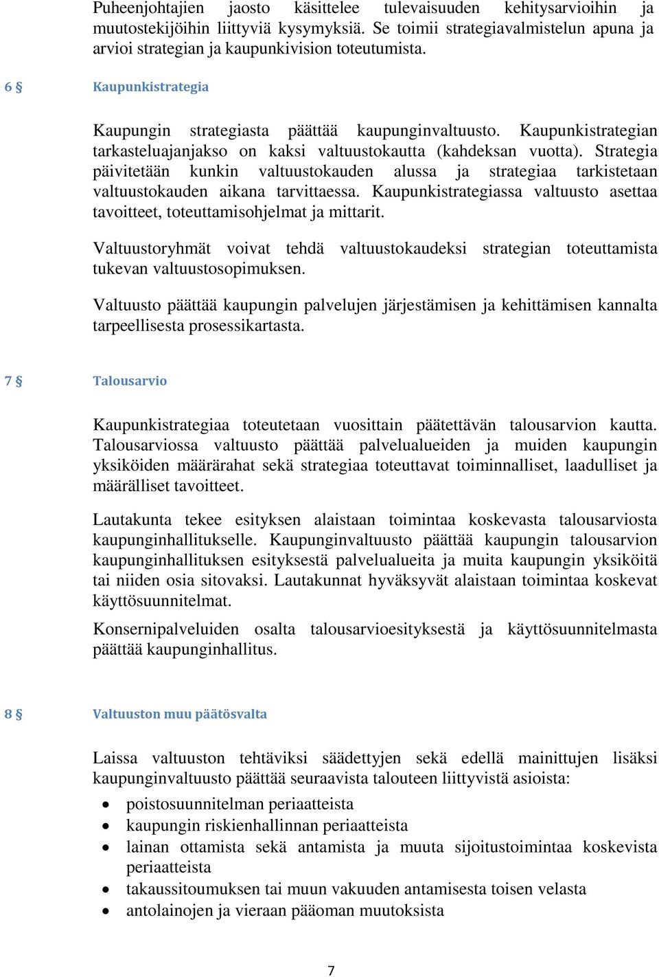 Strategia päivitetään kunkin valtuustokauden alussa ja strategiaa tarkistetaan valtuustokauden aikana tarvittaessa. Kaupunkistrategiassa valtuusto asettaa tavoitteet, toteuttamisohjelmat ja mittarit.