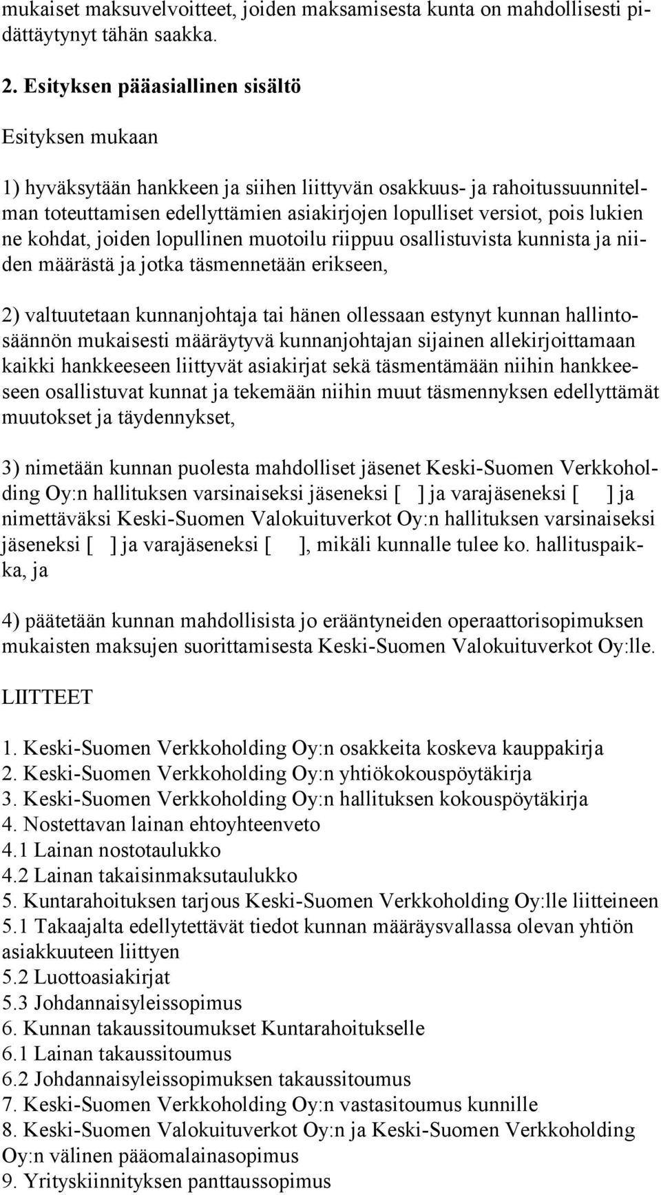 pois lukien ne koh dat, joiden lopullinen muotoilu riippuu osallistuvista kunnista ja niiden mää räs tä ja jotka täsmennetään erikseen, 2) valtuutetaan kunnanjohtaja tai hänen ollessaan estynyt