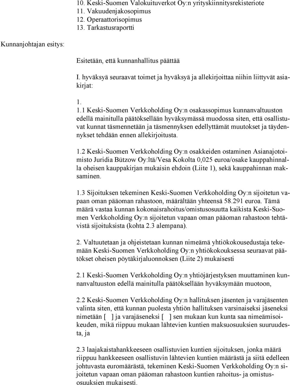 1.1 Keski-Suomen Verkkoholding Oy:n osakassopimus kunnanvaltuuston edel lä mainitulla päätöksellään hyväksymässä muodossa siten, että osal lis tuvat kun nat täsmennetään ja täsmennyksen edellyttämät