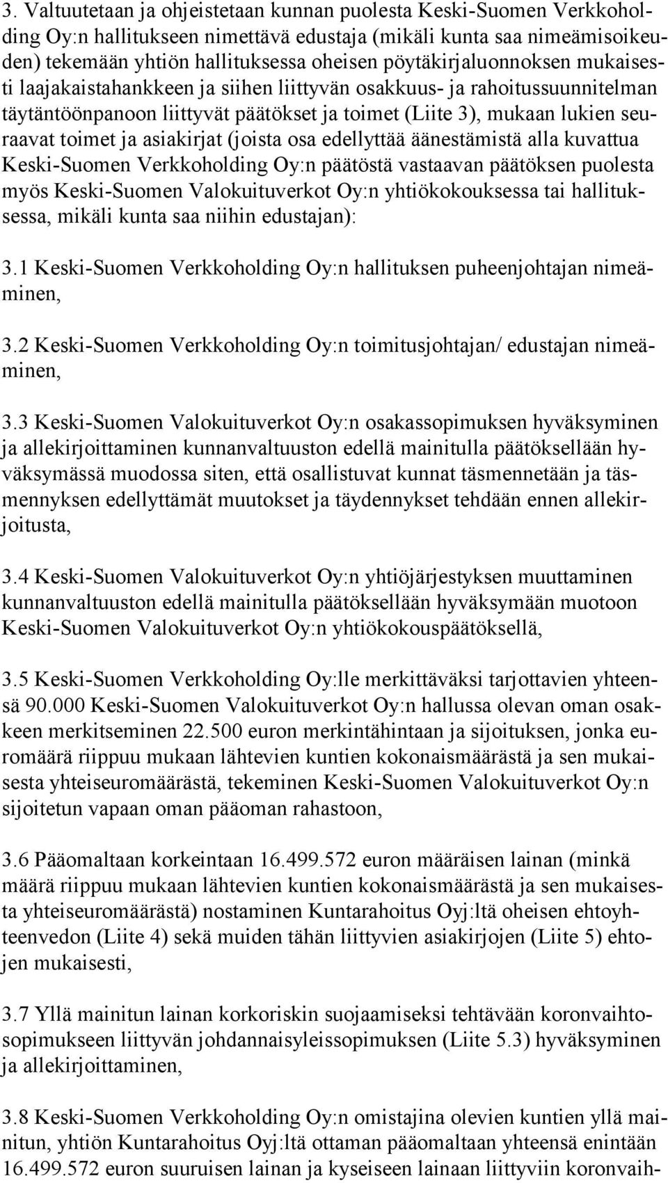 seuraa vat toimet ja asiakirjat (joista osa edellyttää äänestämistä alla ku vat tua Kes ki-suo men Verkkoholding Oy:n päätöstä vastaavan päätöksen puo les ta myös Keski-Suomen Valokuituverkot Oy:n