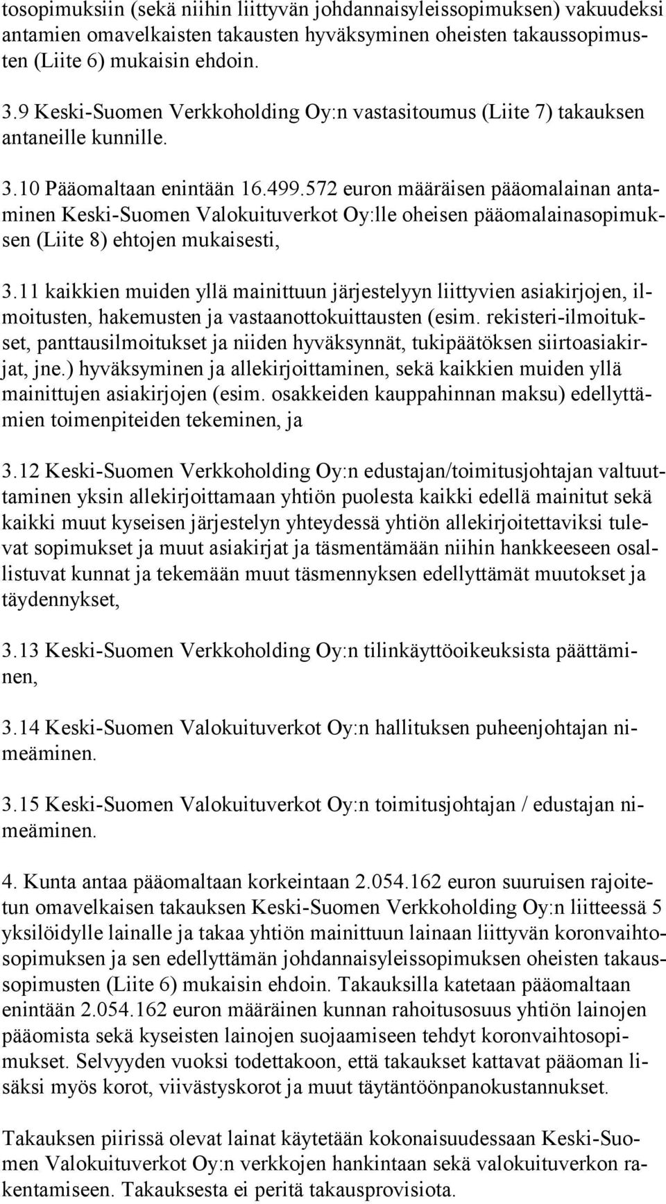572 euron määräisen pääomalainan an tami nen Keski-Suomen Valokuituverkot Oy:lle oheisen pää oma lai na so pi muksen (Liite 8) ehtojen mukaisesti, 3.