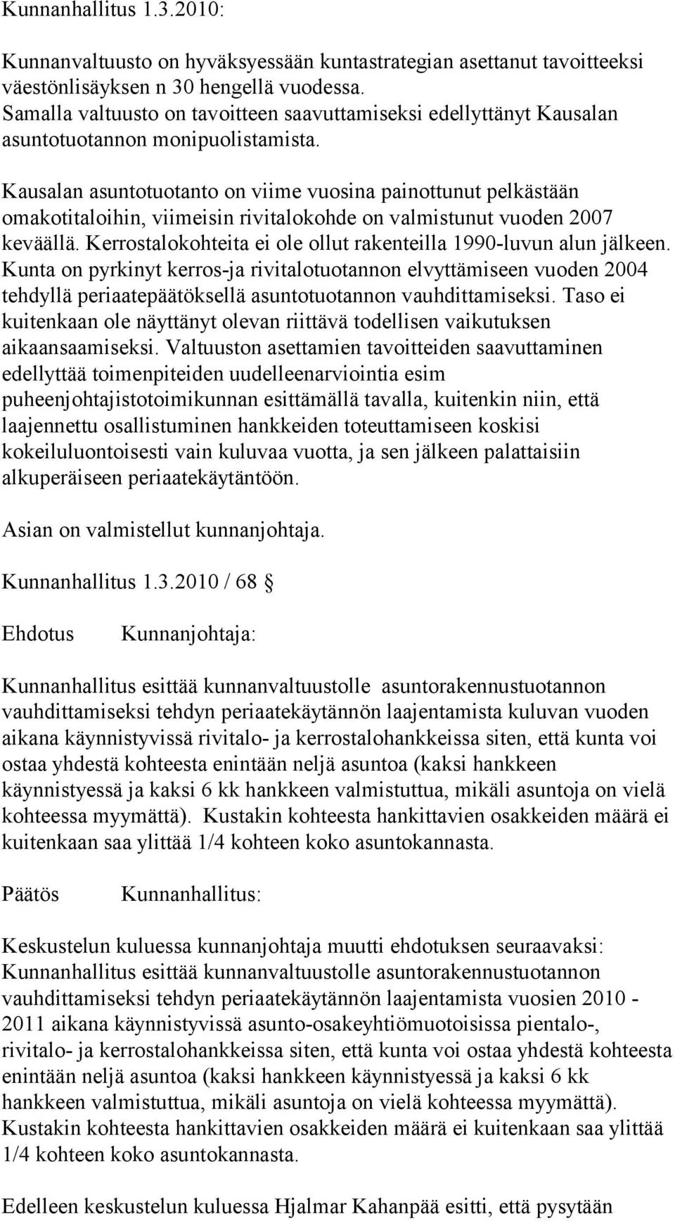 Kausalan asuntotuotanto on viime vuosina painottunut pelkästään omakotitaloihin, viimeisin rivitalokohde on valmistunut vuoden 2007 keväällä.