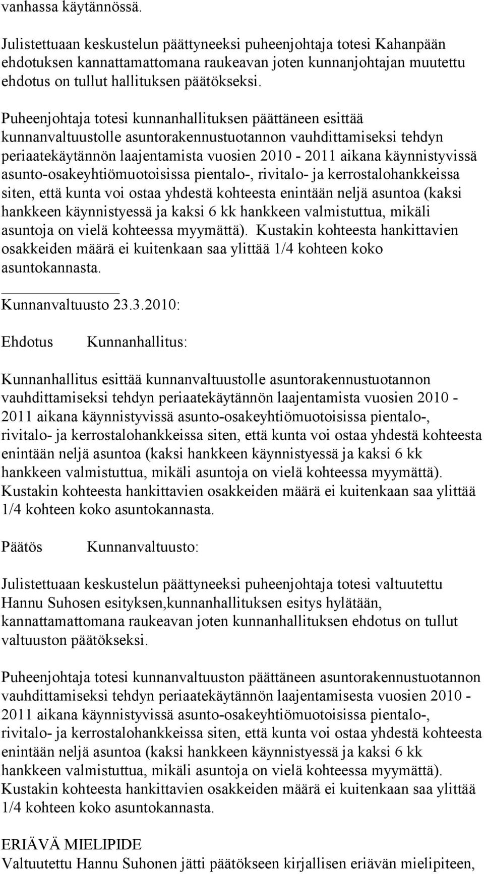 Puheenjohtaja totesi kunnanhallituksen päättäneen esittää kunnanvaltuustolle asuntorakennustuotannon vauhdittamiseksi tehdyn periaatekäytännön laajentamista vuosien 2010-2011 aikana käynnistyvissä