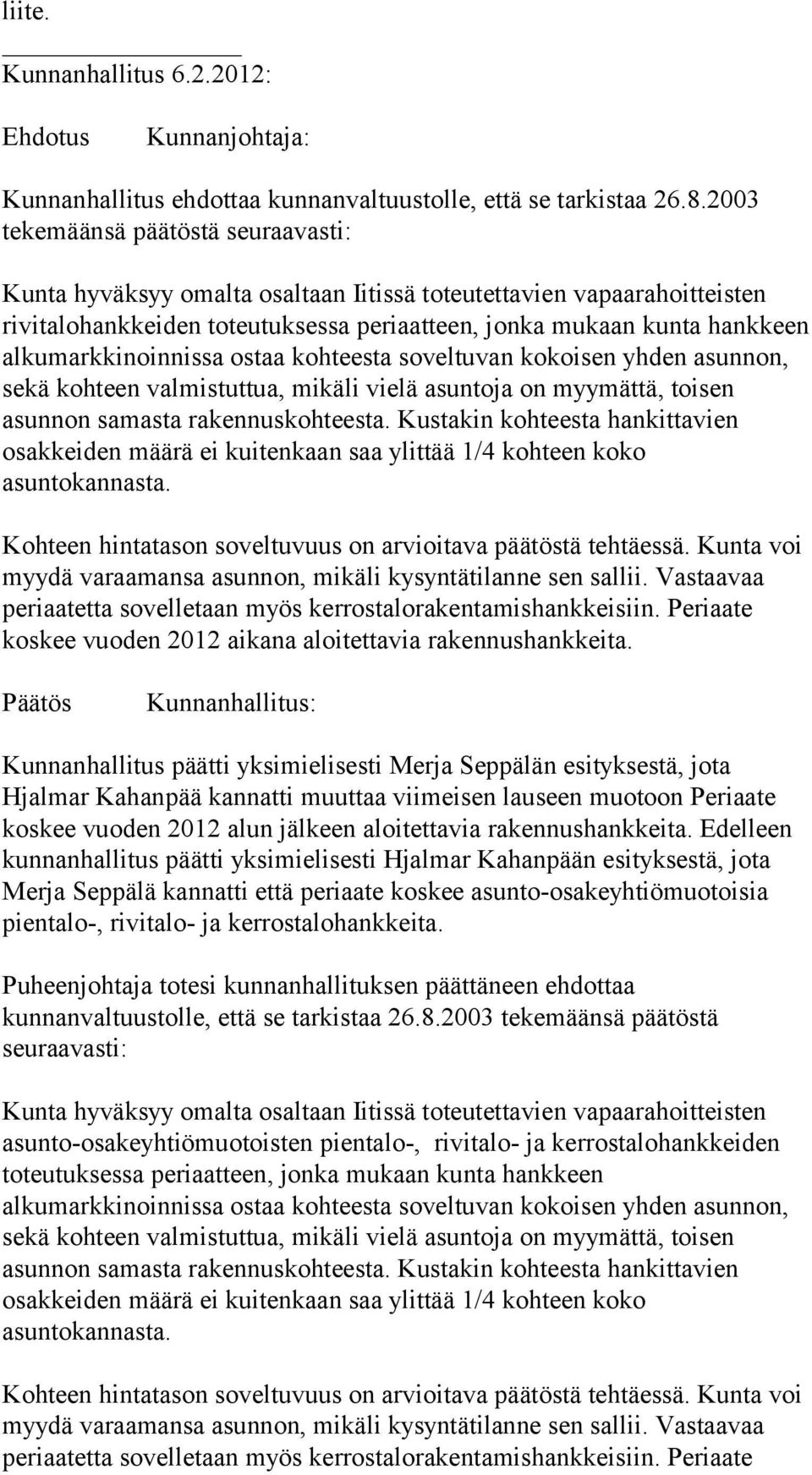 Vastaavaa periaatetta sovelletaan myös kerrostalorakentamishankkeisiin. Periaate koskee vuoden 2012 aikana aloitettavia rakennushankkeita.