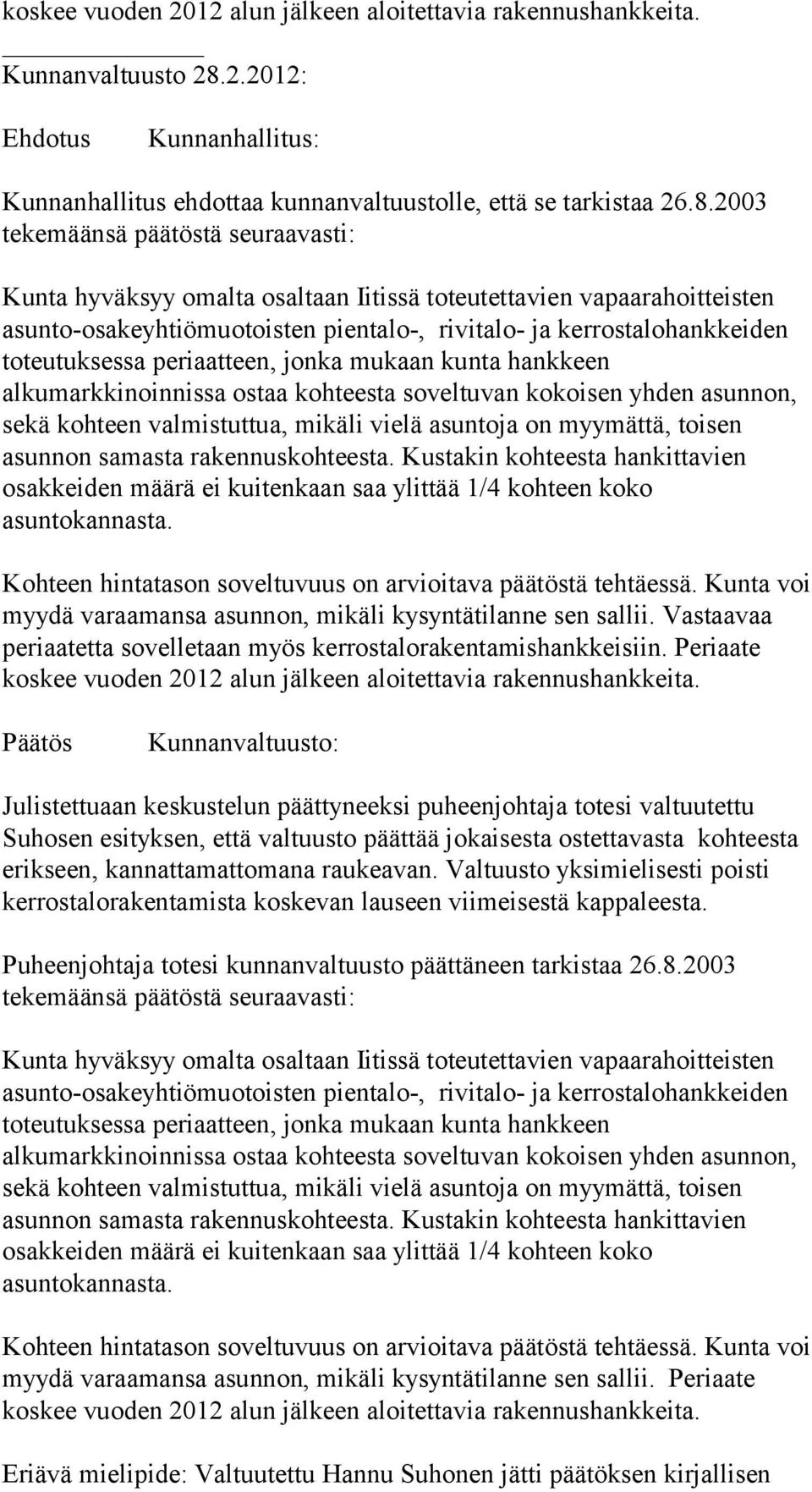 2003 tekemäänsä päätöstä seuraavasti: asunto-osakeyhtiömuotoisten pientalo-, rivitalo- ja kerrostalohankkeiden toteutuksessa periaatteen, jonka mukaan kunta hankkeen myydä varaamansa asunnon, mikäli