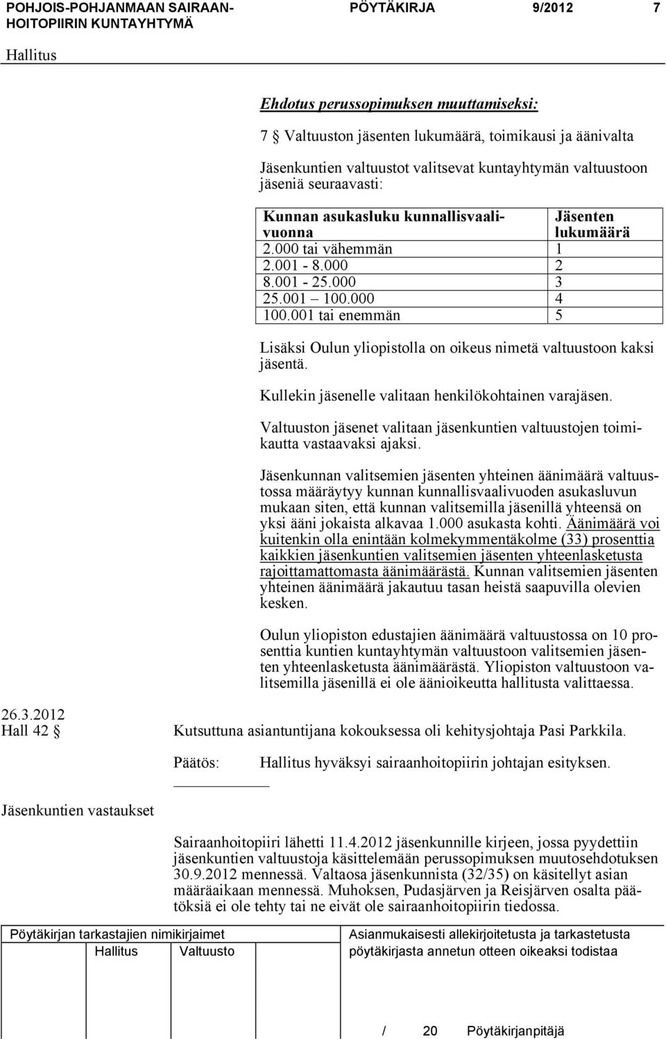 001 tai enemmän 5 Lisäksi Oulun yliopistolla on oikeus nimetä valtuustoon kaksi jäsentä. Kullekin jäsenelle valitaan henkilökohtainen varajäsen.