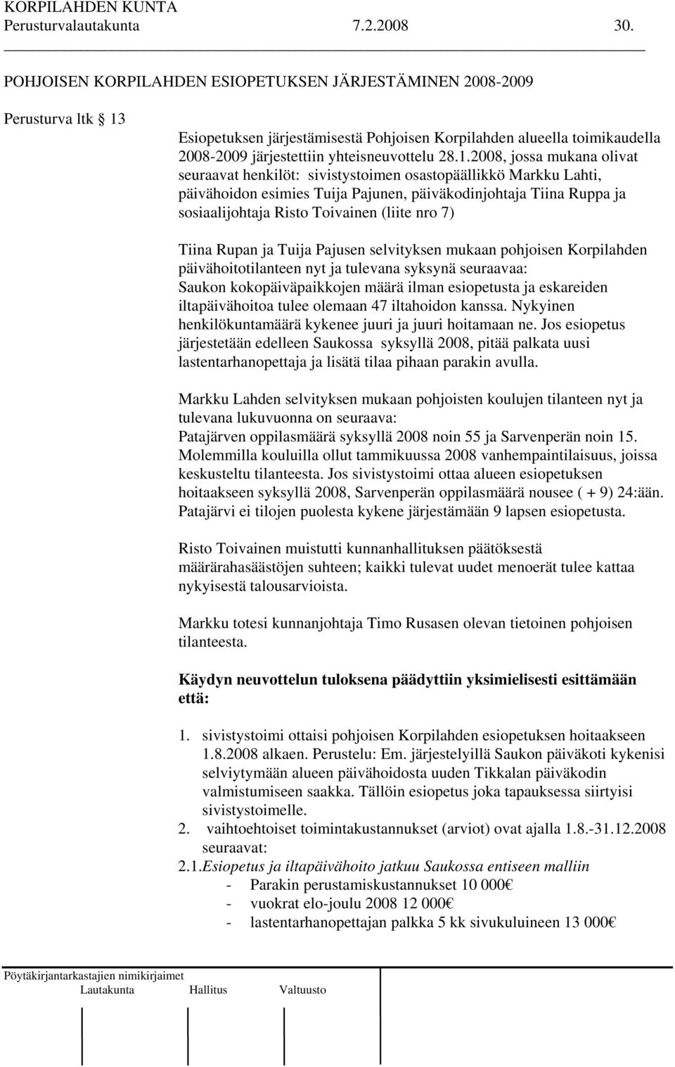 Esiopetuksen järjestämisestä Pohjoisen Korpilahden alueella toimikaudella 2008-2009 järjestettiin yhteisneuvottelu 28.1.