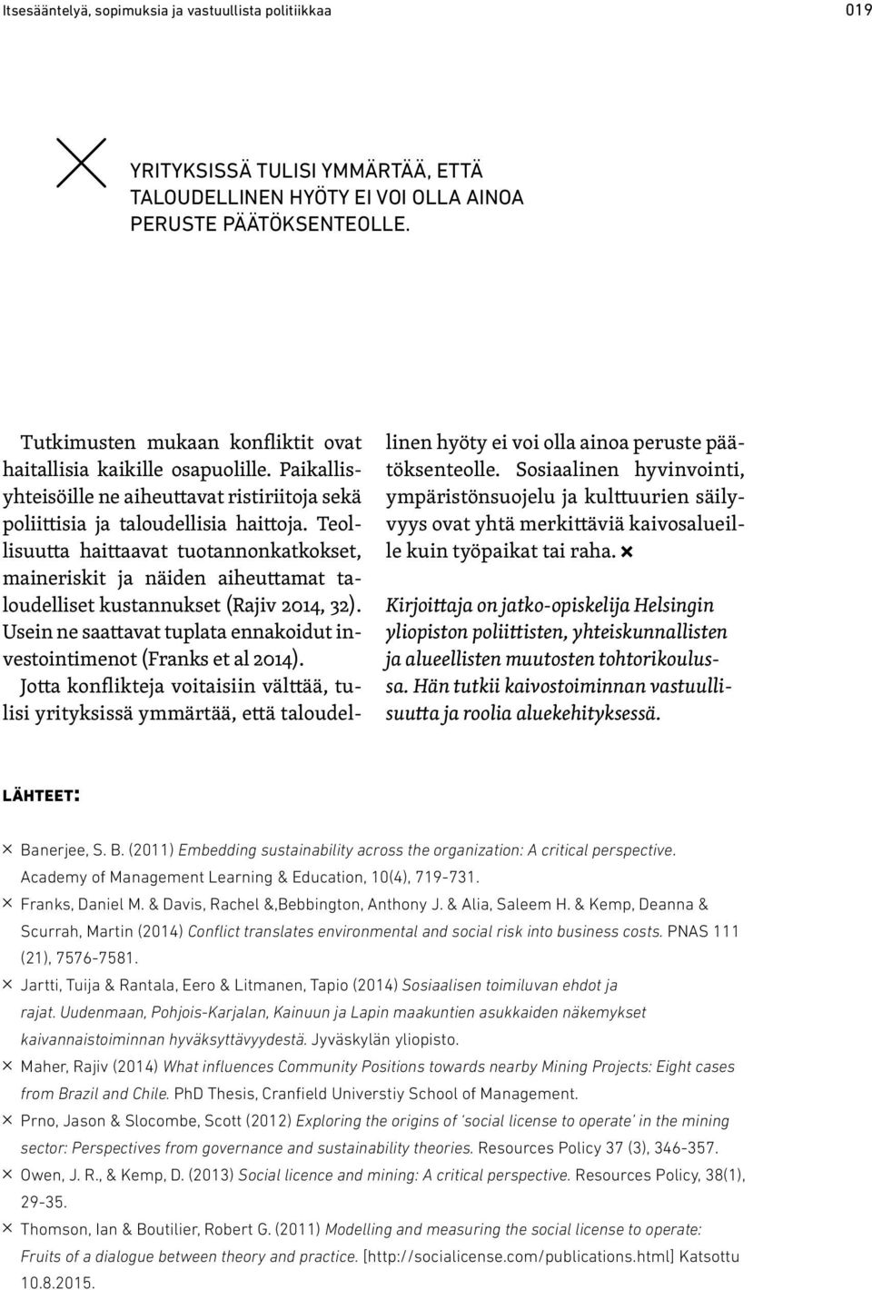 Teollisuutta haittaavat tuotannonkatkokset, maineriskit ja näiden aiheuttamat taloudelliset kustannukset (Rajiv 2014, 32). Usein ne saattavat tuplata ennakoidut investointimenot (Franks et al 2014).