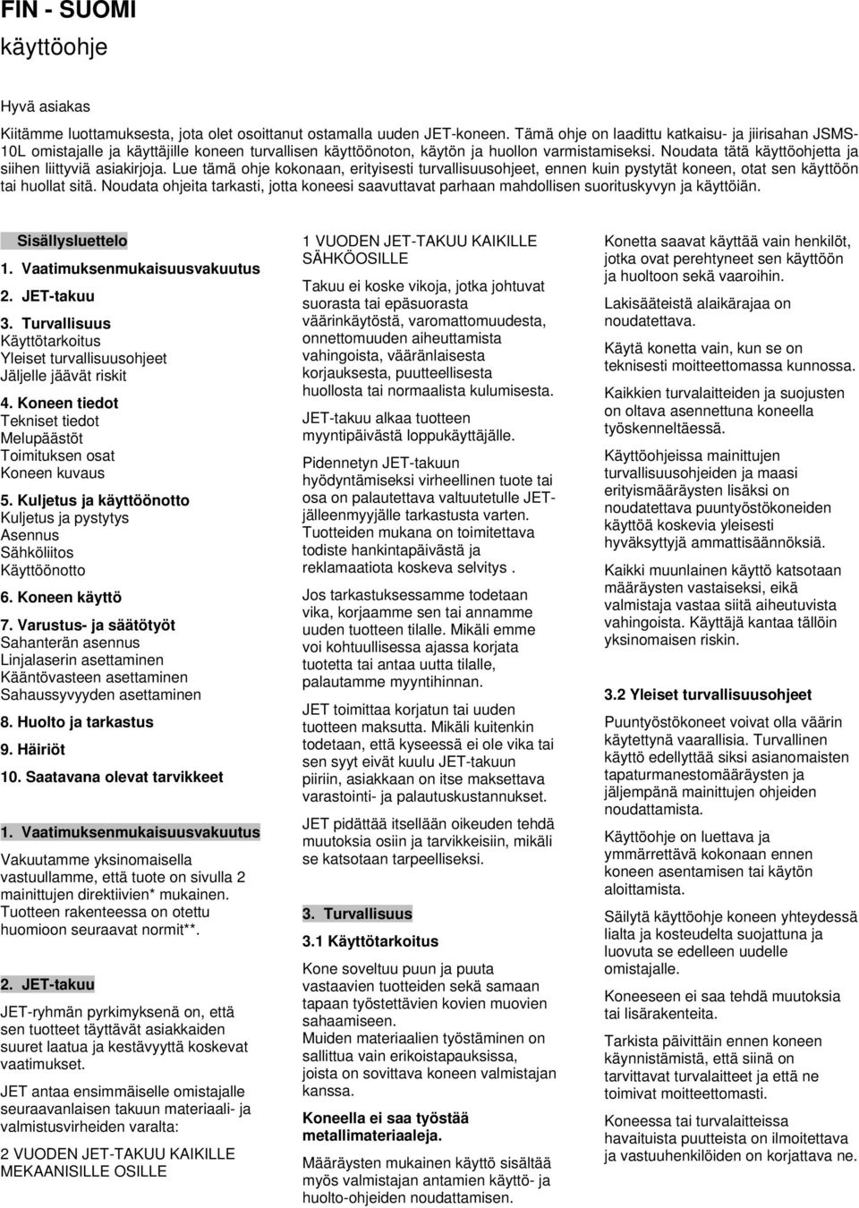 Noudata tätä käyttöohjetta ja siihen liittyviä asiakirjoja. Lue tämä ohje kokonaan, erityisesti turvallisuusohjeet, ennen kuin pystytät koneen, otat sen käyttöön tai huollat sitä.