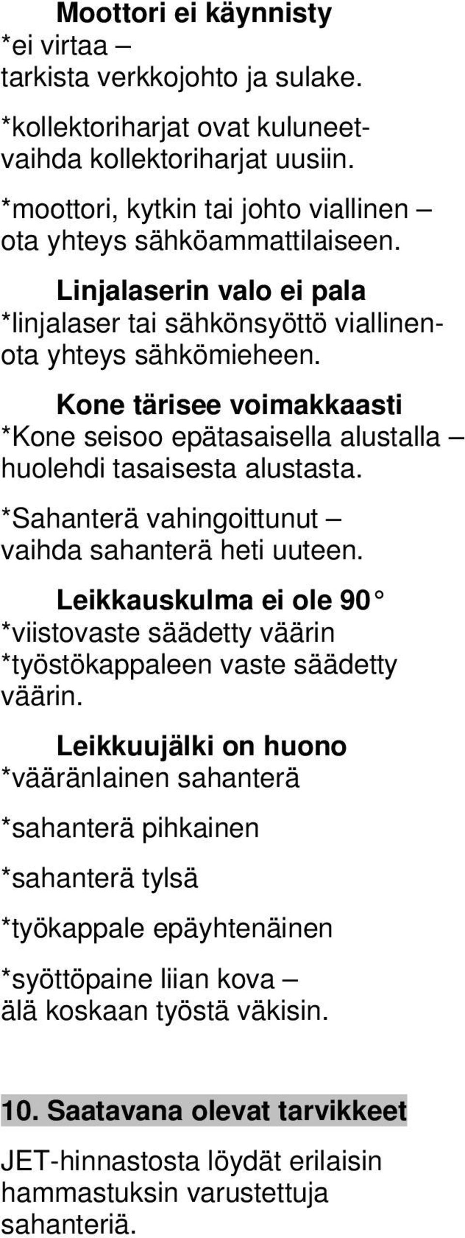 *Sahanterä vahingoittunut vaihda sahanterä heti uuteen. Leikkauskulma ei ole 90 *viistovaste säädetty väärin *työstökappaleen vaste säädetty väärin.