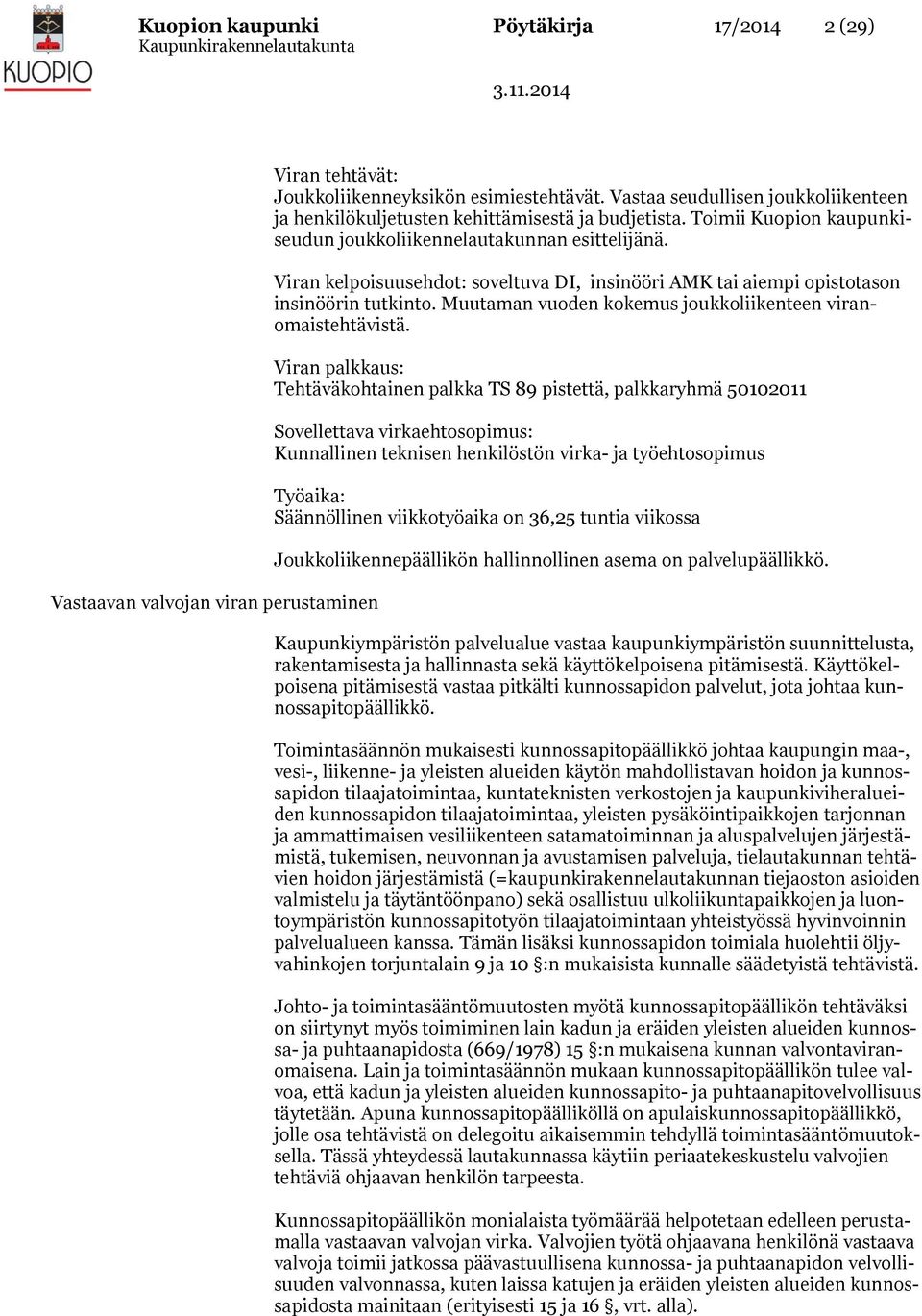 Viran kelpoisuusehdot: soveltuva DI, insinööri AMK tai aiempi opistotason insinöörin tutkinto. Muutaman vuoden kokemus joukkoliikenteen viranomaistehtävistä.