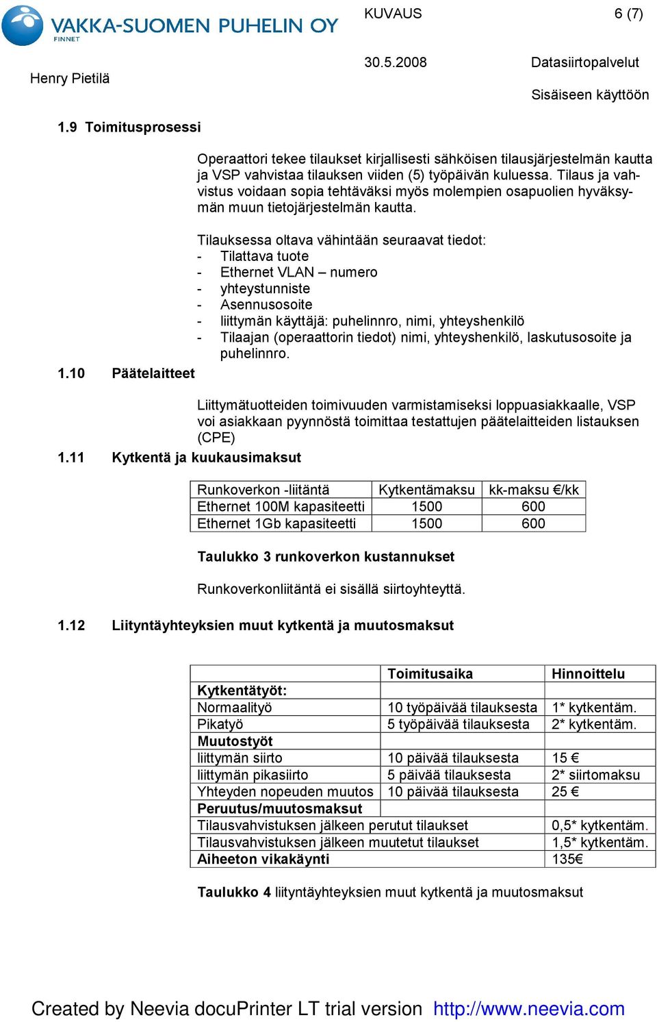 Tilauksessa oltava vähintään seuraavat tiedot: - Tilattava tuote - Ethernet VLAN numero - yhteystunniste - Asennusosoite - liittymän käyttäjä: puhelinnro, nimi, yhteyshenkilö - Tilaajan (operaattorin