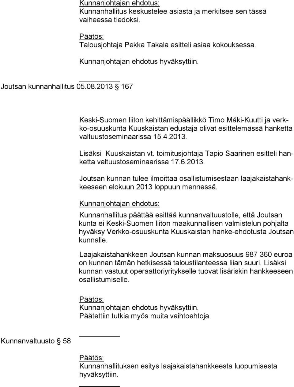 4.2013. Lisäksi Kuuskaistan vt. toimitusjohtaja Tapio Saarinen esitteli hanket ta valtuustoseminaarissa 17.6.2013. Joutsan kunnan tulee ilmoittaa osallistumisestaan laa ja kais ta hankkee seen elokuun 2013 loppuun mennessä.