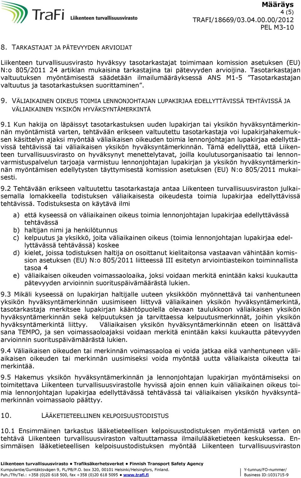 arvioijina. Tasotarkastajan valtuutuksen myöntämisestä säädetään ilmailumääräyksessä ANS M1-5 Tasotarkastajan valtuutus ja tasotarkastuksen suorittaminen. 9.