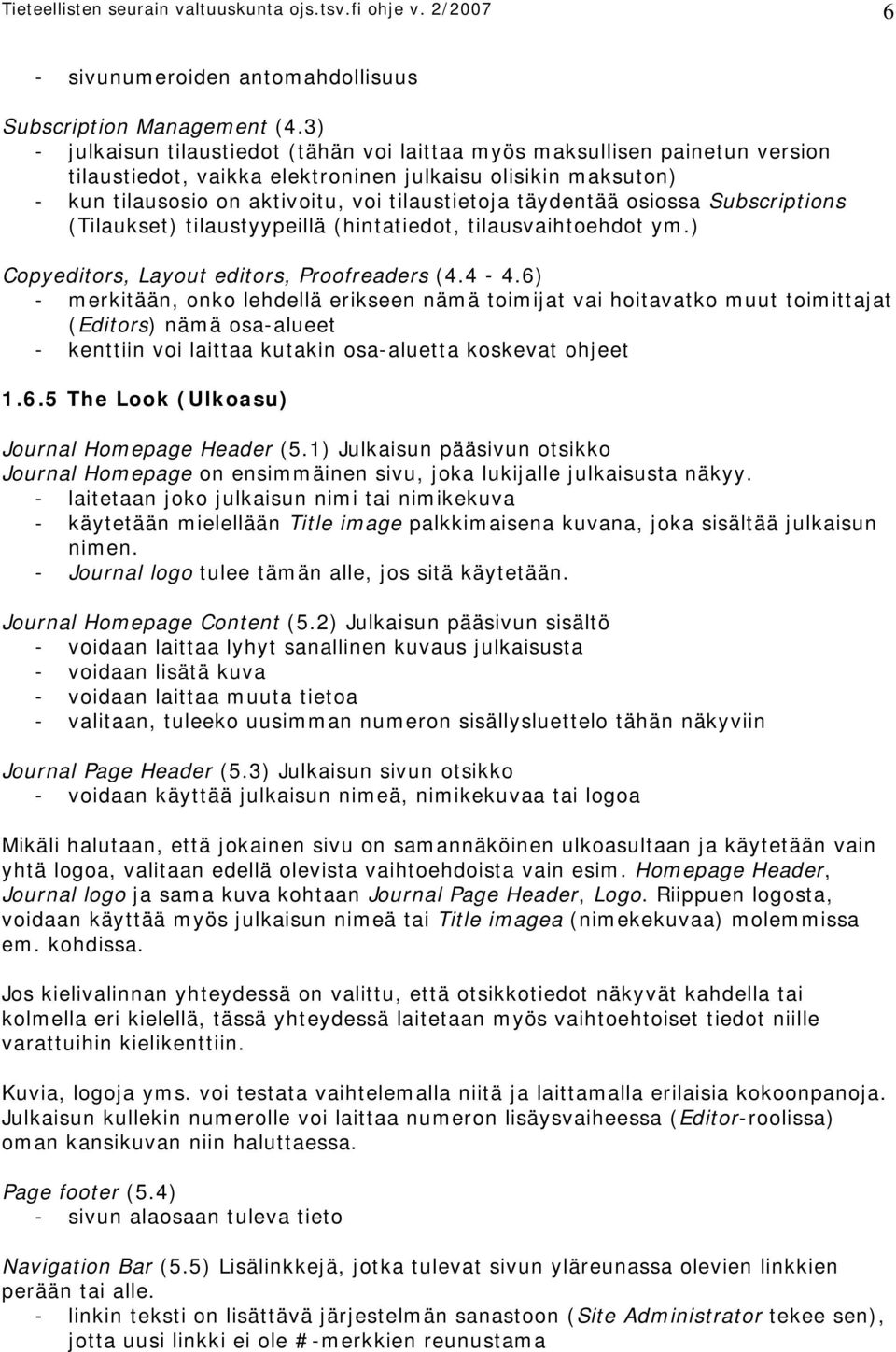 täydentää osiossa Subscriptions (Tilaukset) tilaustyypeillä (hintatiedot, tilausvaihtoehdot ym.) Copyeditors, Layout editors, Proofreaders (4.4-4.