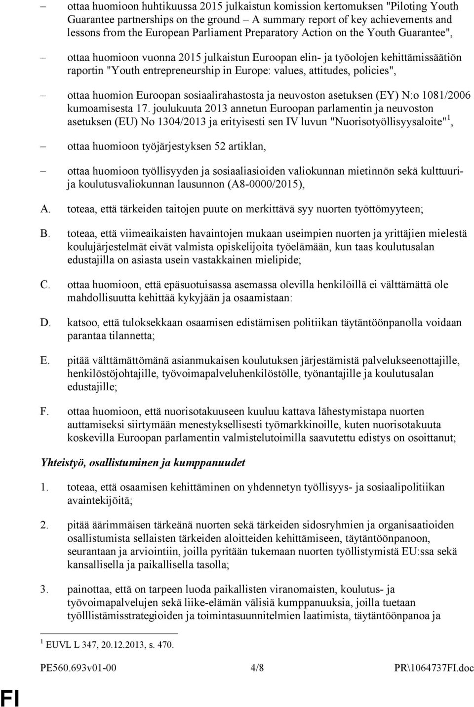 policies", ottaa huomion Euroopan sosiaalirahastosta ja neuvoston asetuksen (EY) N:o 1081/2006 kumoamisesta 17.