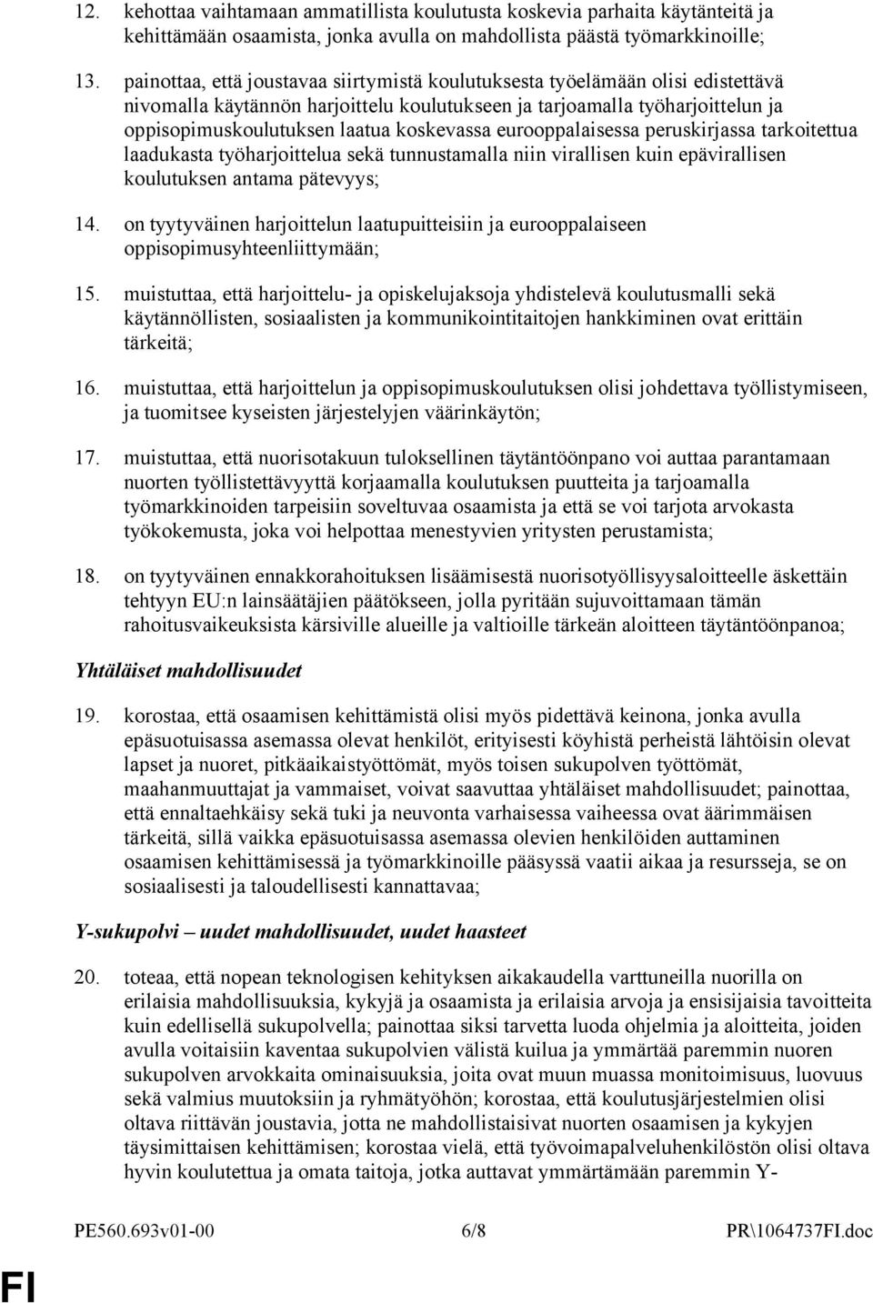 koskevassa eurooppalaisessa peruskirjassa tarkoitettua laadukasta työharjoittelua sekä tunnustamalla niin virallisen kuin epävirallisen koulutuksen antama pätevyys; 14.