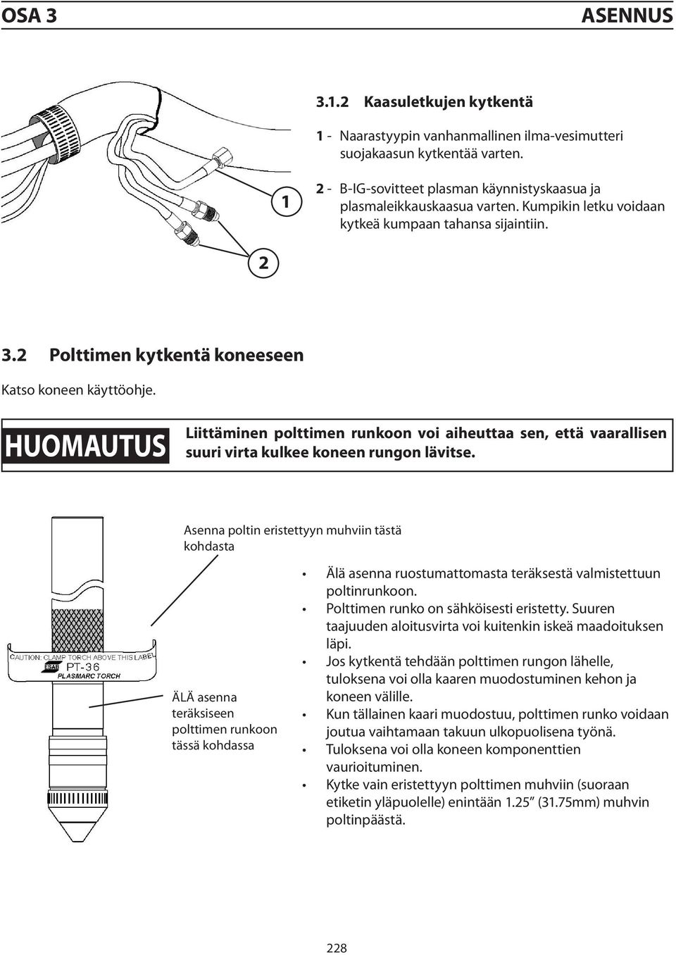 huomautus Liittäminen polttimen runkoon voi aiheuttaa sen, että vaarallisen suuri virta kulkee koneen rungon lävitse.