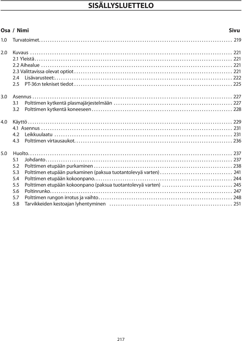 .. 231 4.3 Polttimen virtausaukot...236 5.0 Huolto... 237 5.1 Johdanto... 237 5.2 Polttimen etupään purkaminen...238 5.3 Polttimen etupään purkaminen (paksua tuotantolevyä varten)... 241 5.