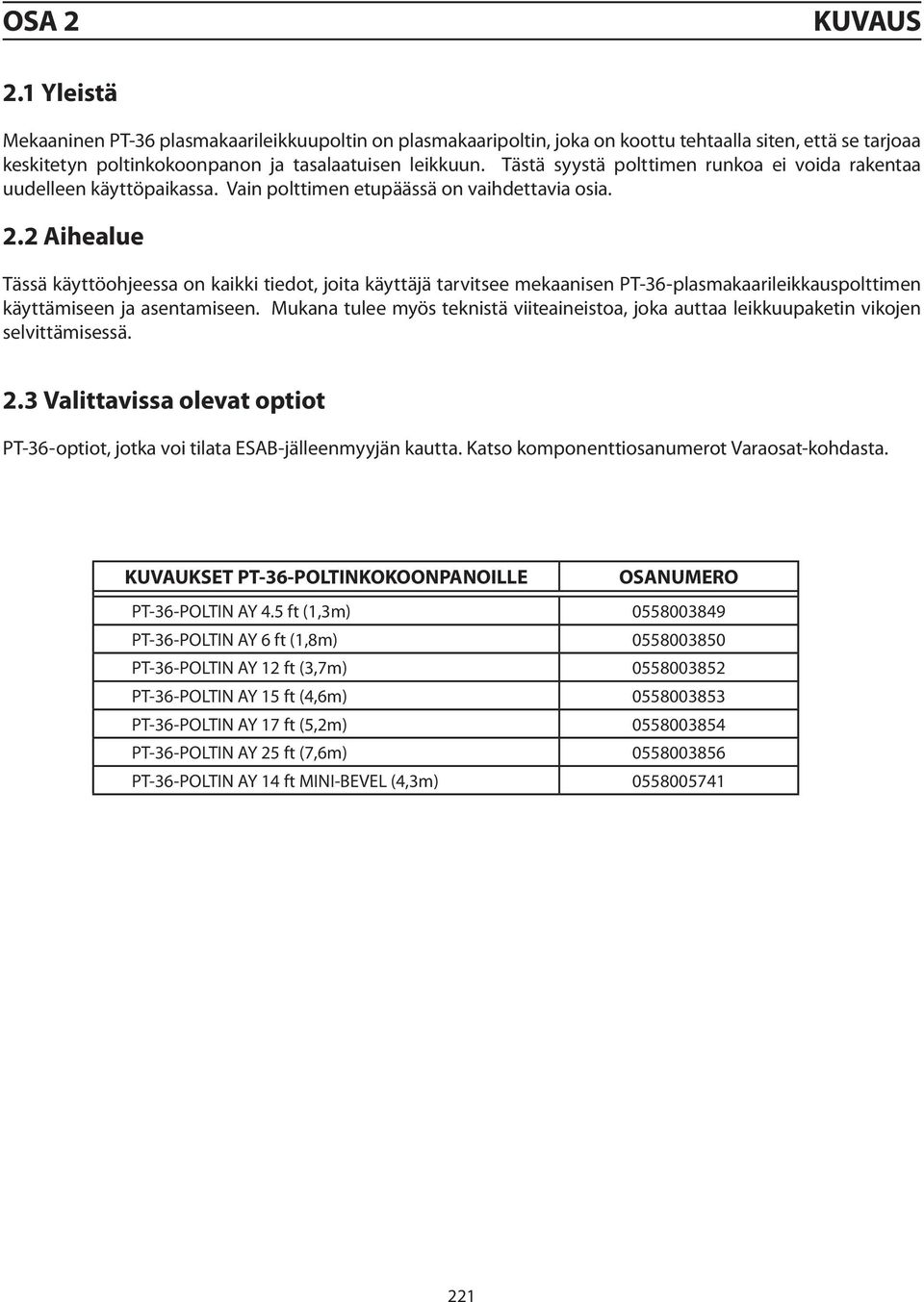 2 Aihealue Tässä käyttöohjeessa on kaikki tiedot, joita käyttäjä tarvitsee mekaanisen PT-36 plasmakaarileikkauspolttimen käyttämiseen ja asentamiseen.
