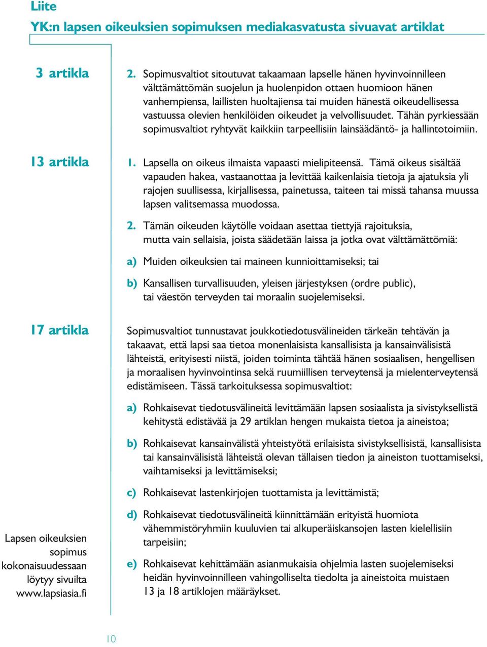 oikeudellisessa vastuussa olevien henkilöiden oikeudet ja velvollisuudet. Tähän pyrkiessään sopimusvaltiot ryhtyvät kaikkiin tarpeellisiin lainsäädäntö- ja hallintotoimiin. 13 artikla 1.
