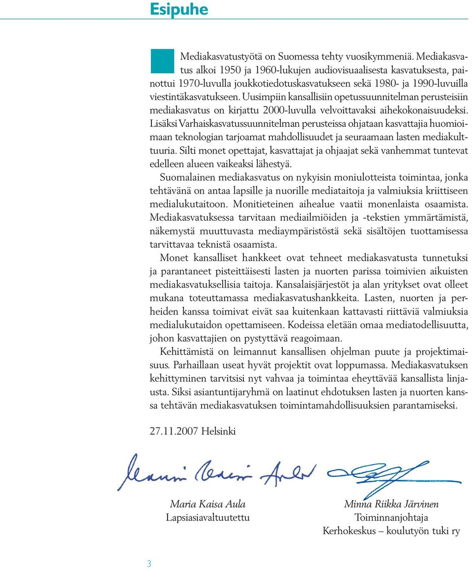 Uusimpiin kansallisiin opetussuunnitelman perusteisiin mediakasvatus on kirjattu 2000-luvulla velvoittavaksi aihekokonaisuudeksi.