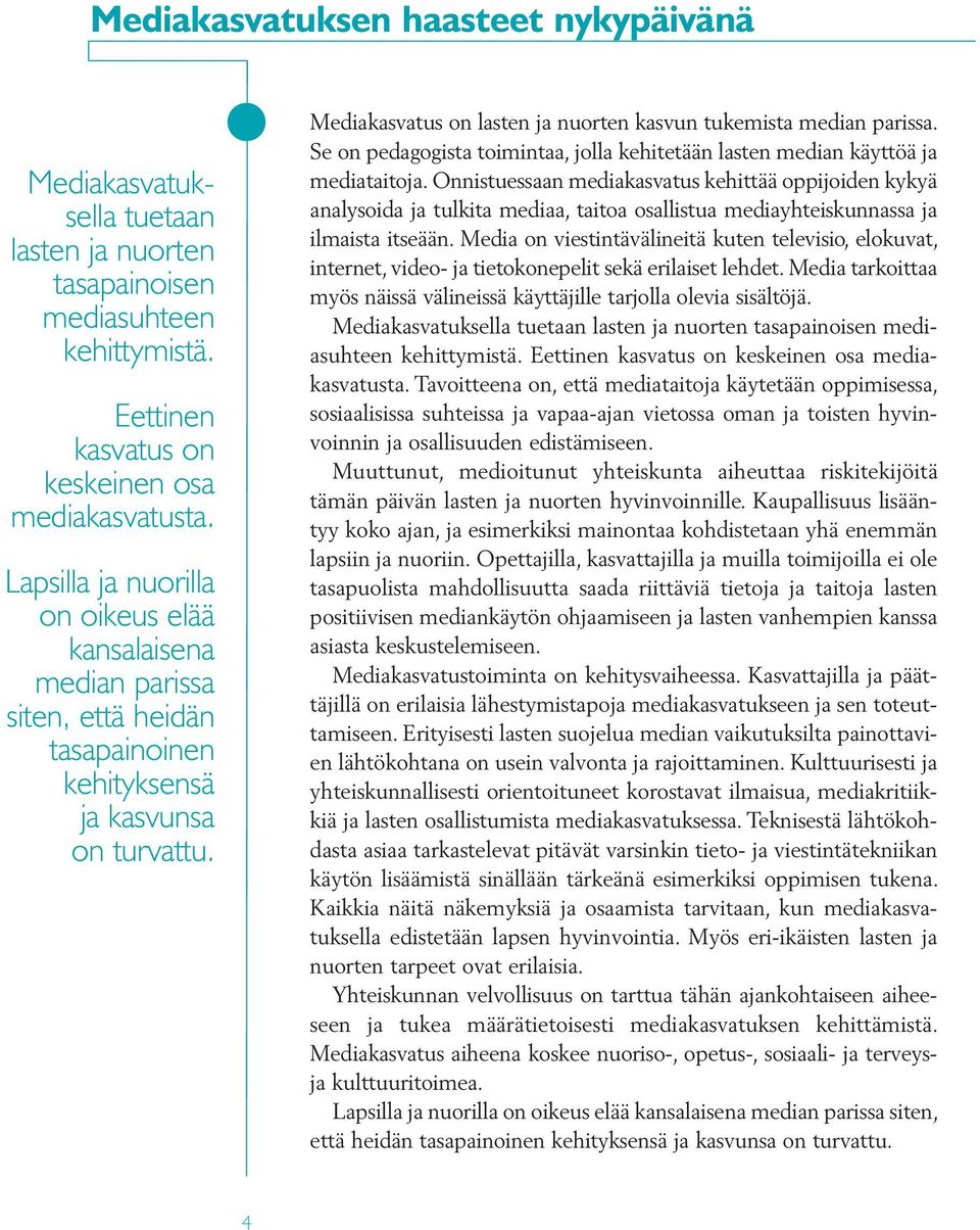 Mediakasvatus on lasten ja nuorten kasvun tukemista median parissa. Se on pedagogista toimintaa, jolla kehitetään lasten median käyttöä ja mediataitoja.