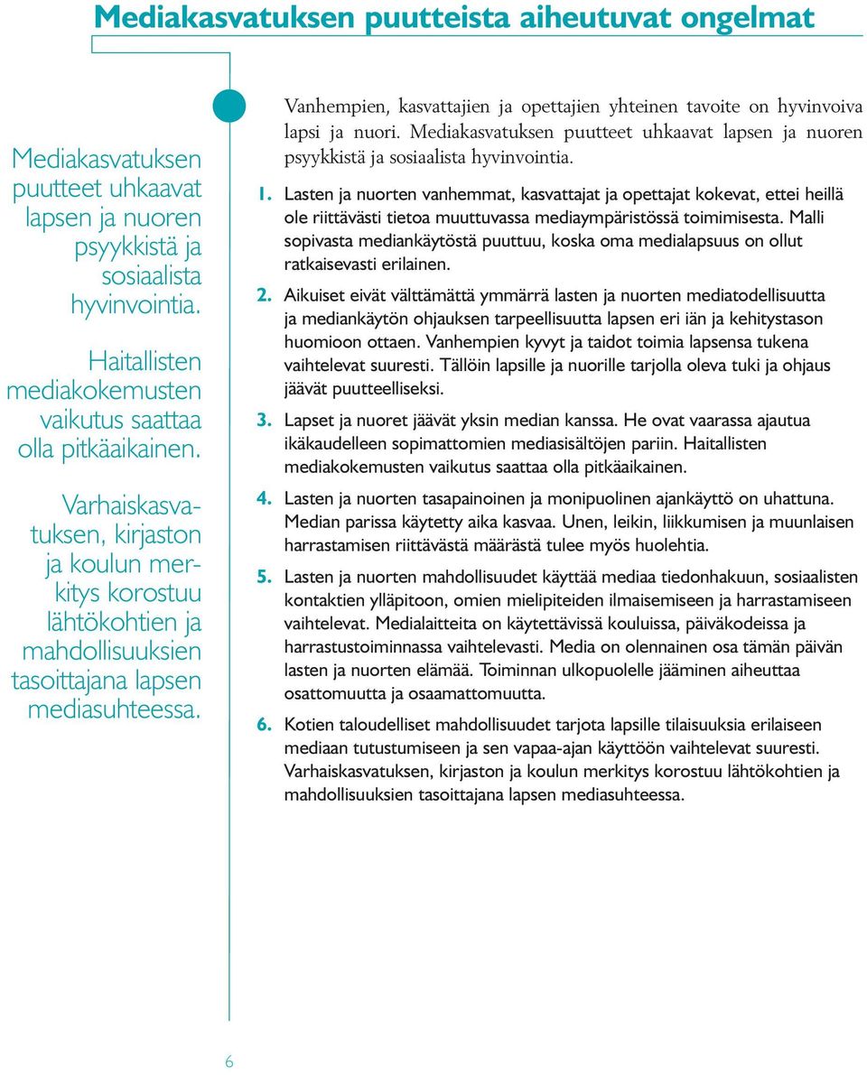 Vanhempien, kasvattajien ja opettajien yhteinen tavoite on hyvinvoiva lapsi ja nuori. Mediakasvatuksen puutteet uhkaavat lapsen ja nuoren psyykkistä ja sosiaalista hyvinvointia. 1.