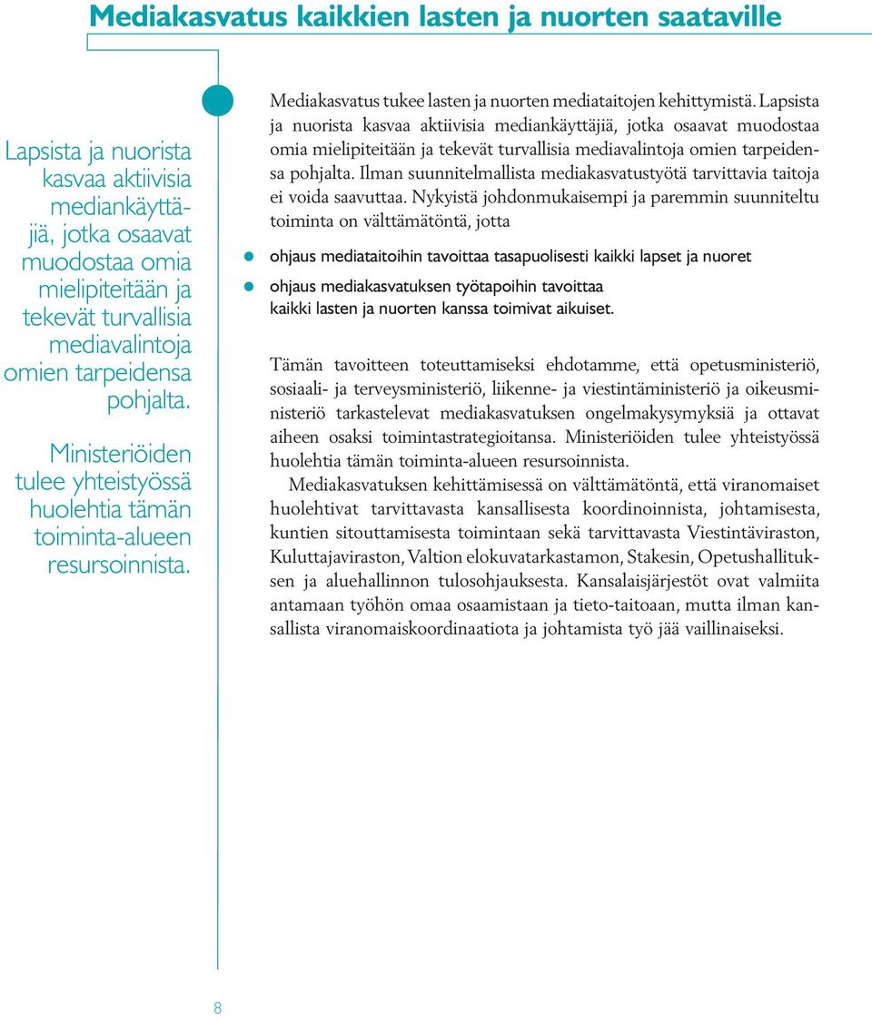 Lapsista ja nuorista kasvaa aktiivisia mediankäyttäjiä, jotka osaavat muodostaa omia mielipiteitään ja tekevät turvallisia mediavalintoja omien tarpeidensa pohjalta.