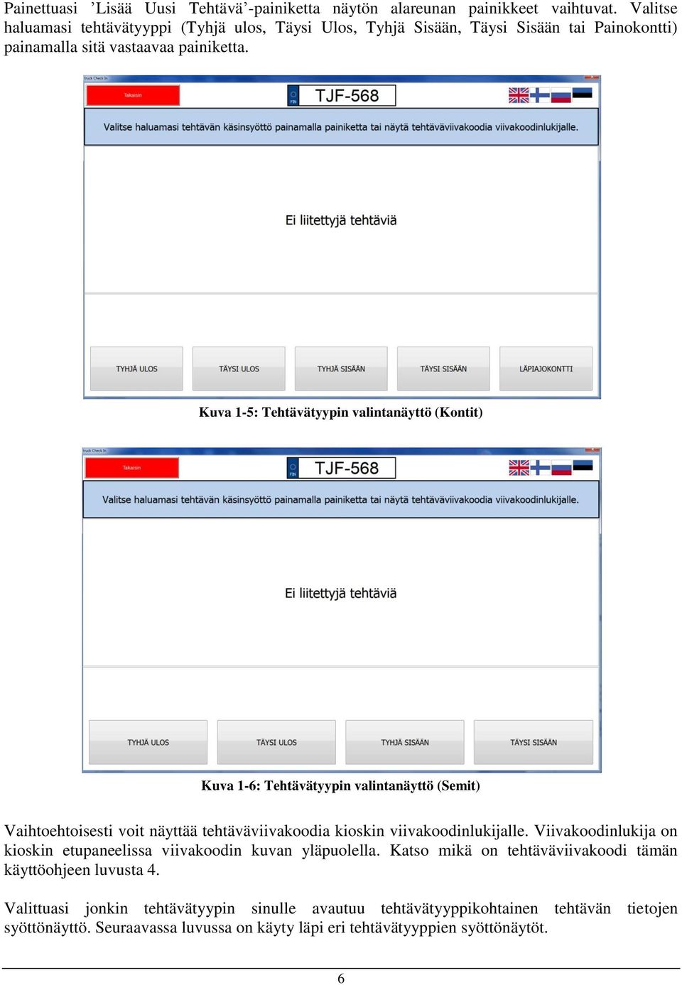 Kuva 1-5: Tehtävätyypin valintanäyttö (Kontit) Kuva 1-6: Tehtävätyypin valintanäyttö (Semit) Vaihtoehtoisesti voit näyttää tehtäväviivakoodia kioskin viivakoodinlukijalle.