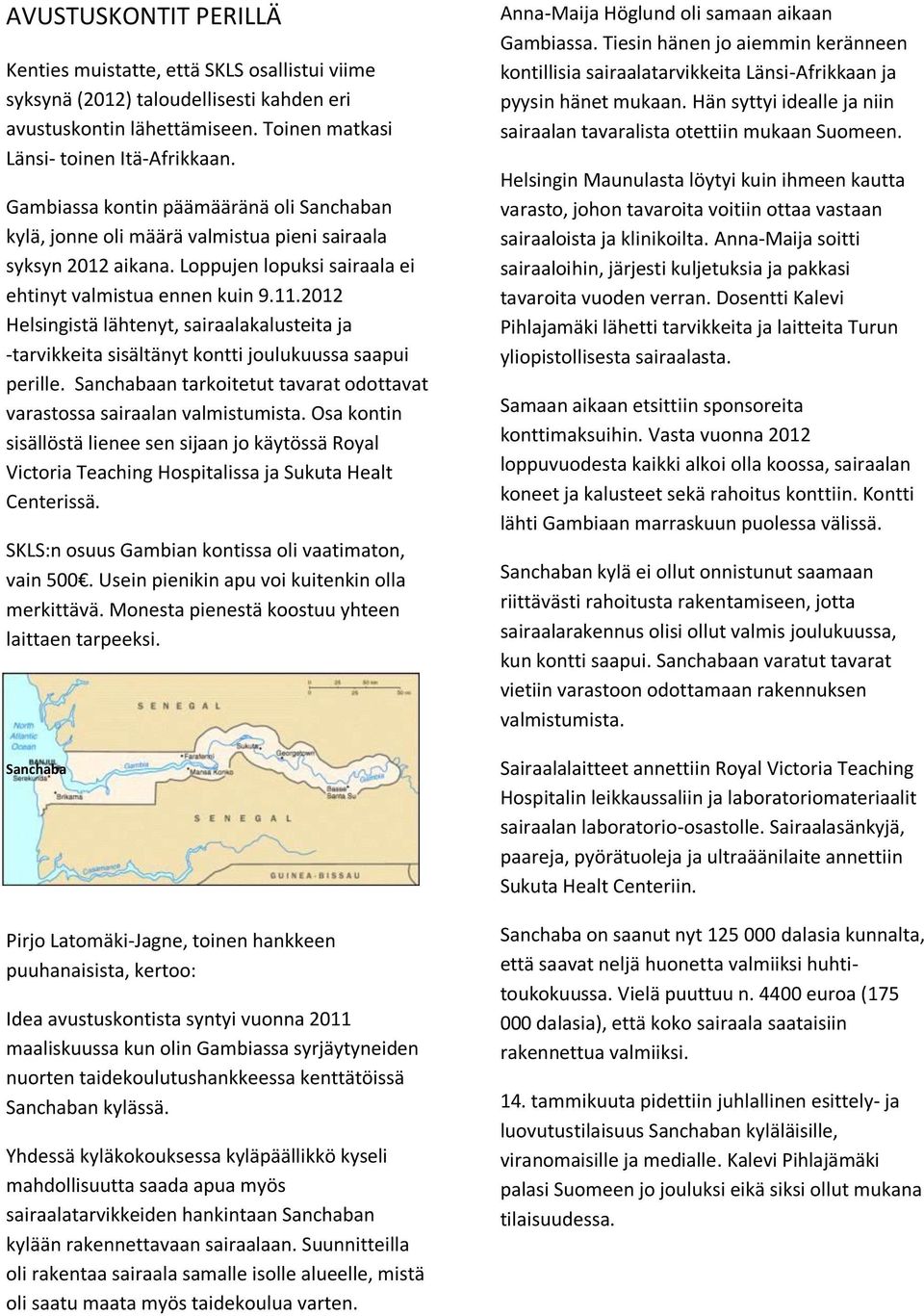 2012 Helsingistä lähtenyt, sairaalakalusteita ja -tarvikkeita sisältänyt kontti joulukuussa saapui perille. Sanchabaan tarkoitetut tavarat odottavat varastossa sairaalan valmistumista.