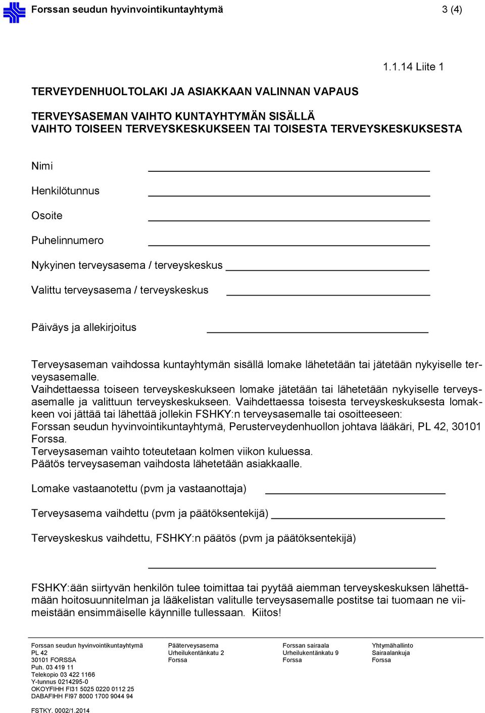 Valittu terveysasema / terveyskeskus Päiväys ja allekirjoitus Terveysaseman vaihdossa kuntayhtymän sisällä lomake lähetetään tai jätetään nykyiselle terveysasemalle.