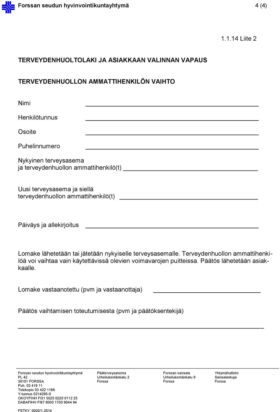 ja terveydenhuollon ammattihenkilö(t) Uusi terveysasema ja siellä terveydenhuollon ammattihenkilö(t) Päiväys ja allekirjoitus Lomake lähetetään tai jätetään