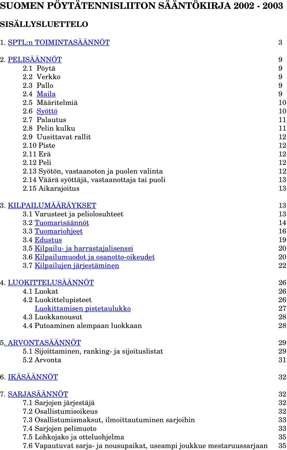 15 Aikarajoitus 13 3. KILPAILUMÄÄRÄYKSET 13 3.1 Varusteet ja peliolosuhteet 13 3.2 Tuomarisäännöt 14 3.3 Tuomariohjeet 16 3.4 Edustus 19 3.5 Kilpailu- ja harrastajalisenssi 20 3.