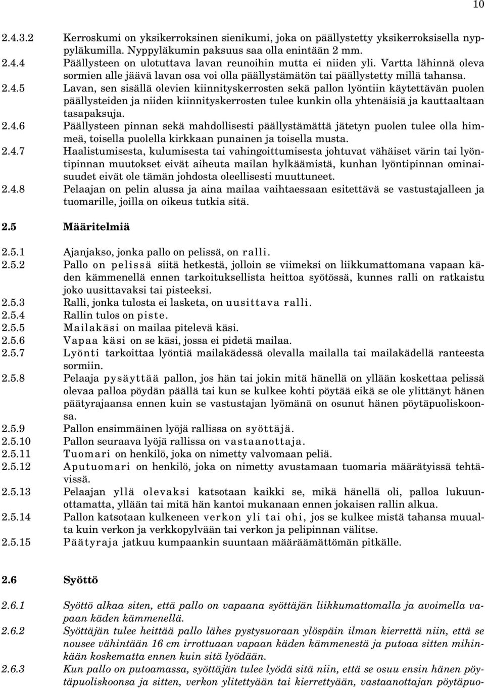 5 Lavan, sen sisällä olevien kiinnityskerrosten sekä pallon lyöntiin käytettävän puolen päällysteiden ja niiden kiinnityskerrosten tulee kunkin olla yhtenäisiä ja kauttaaltaan tasapaksuja. 2.4.