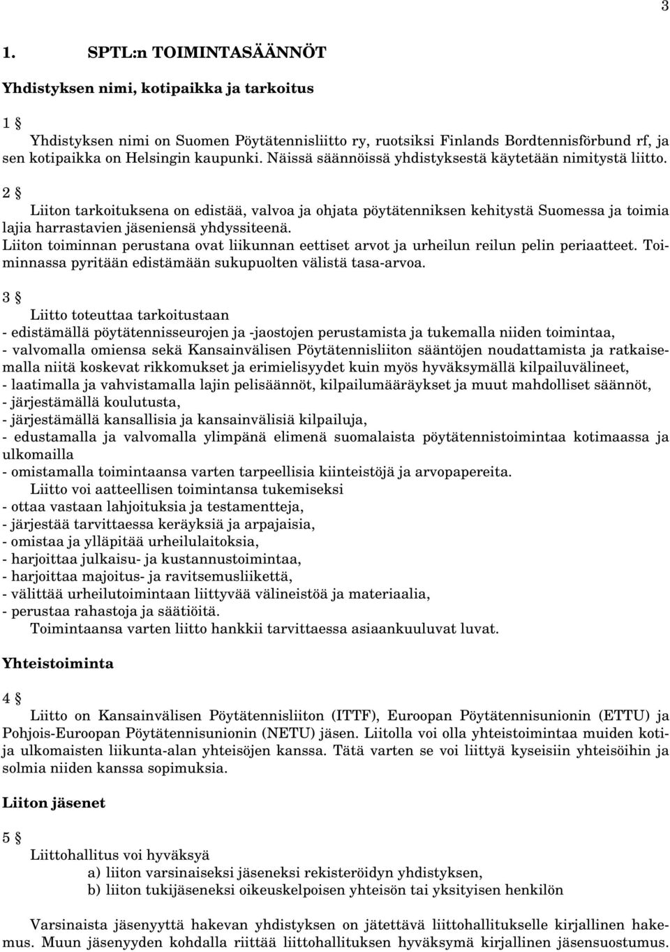 2 Liiton tarkoituksena on edistää, valvoa ja ohjata pöytätenniksen kehitystä Suomessa ja toimia lajia harrastavien jäseniensä yhdyssiteenä.