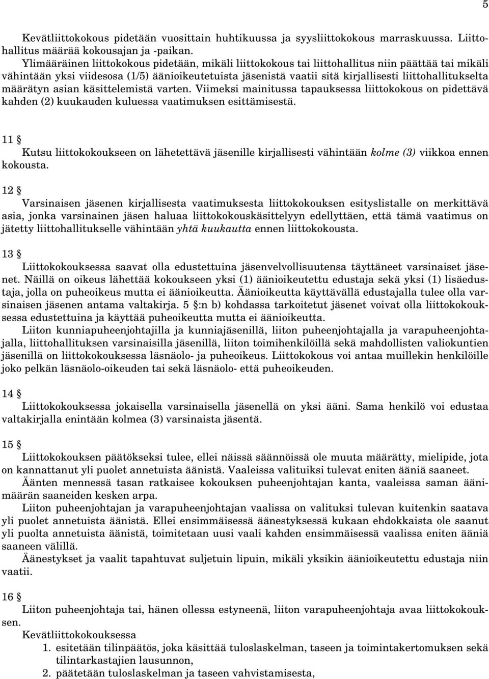 liittohallitukselta määrätyn asian käsittelemistä varten. Viimeksi mainitussa tapauksessa liittokokous on pidettävä kahden (2) kuukauden kuluessa vaatimuksen esittämisestä.