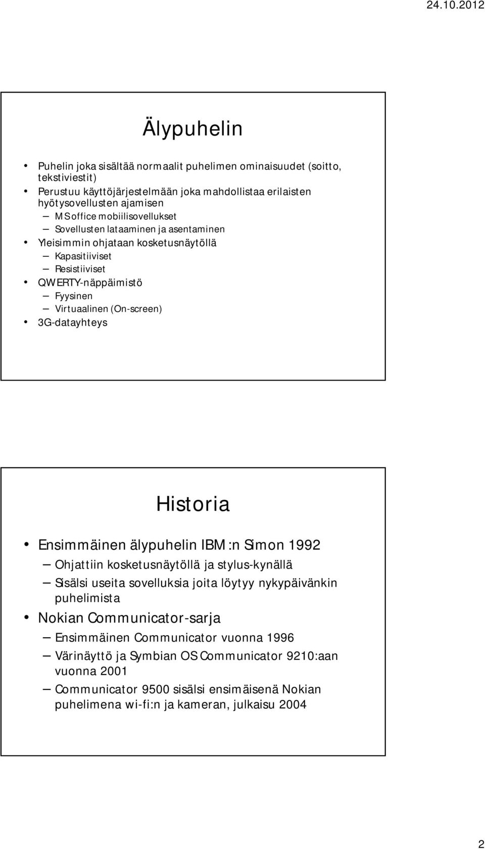 3G-datayhteys Historia Ensimmäinen älypuhelin IBM:n Simon 1992 Ohjattiin kosketusnäytöllä ja stylus-kynällä Sisälsi useita sovelluksia joita löytyy nykypäivänkin puhelimista Nokian