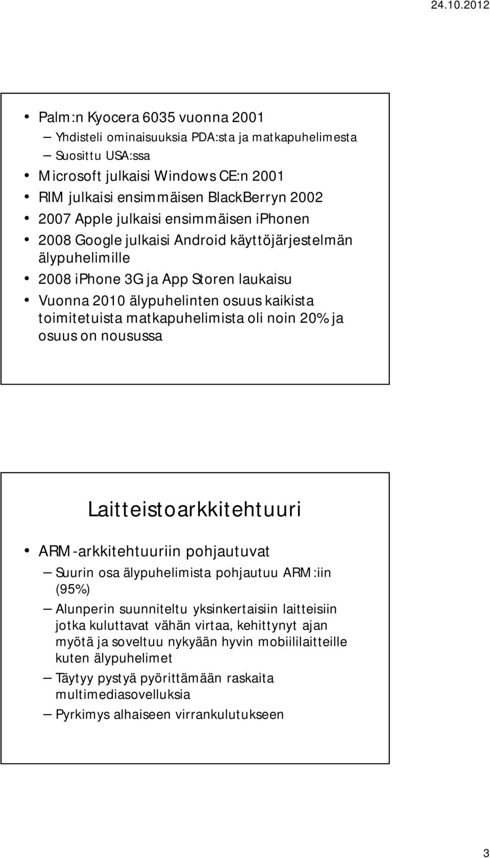 matkapuhelimista oli noin 20% ja osuus on nousussa Laitteistoarkkitehtuuri ARM-arkkitehtuuriin pohjautuvat Suurin osa älypuhelimista pohjautuu ARM:iin (95%) Alunperin suunniteltu yksinkertaisiin