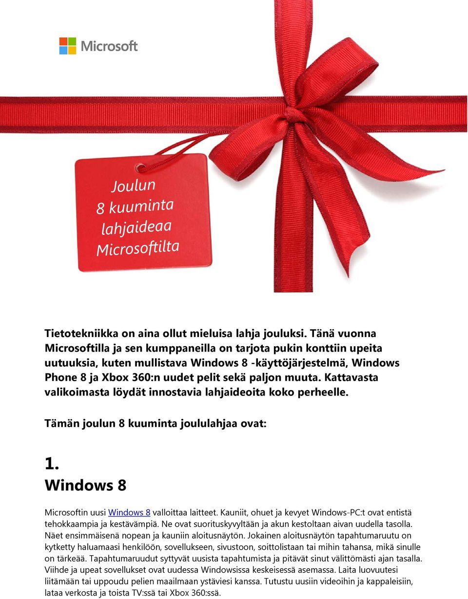 Kattavasta valikoimasta löydät innostavia lahjaideoita koko perheelle. Tämän joulun 8 kuuminta joululahjaa ovat: 1. Windows 8 Microsoftin uusi Windows 8 valloittaa laitteet.