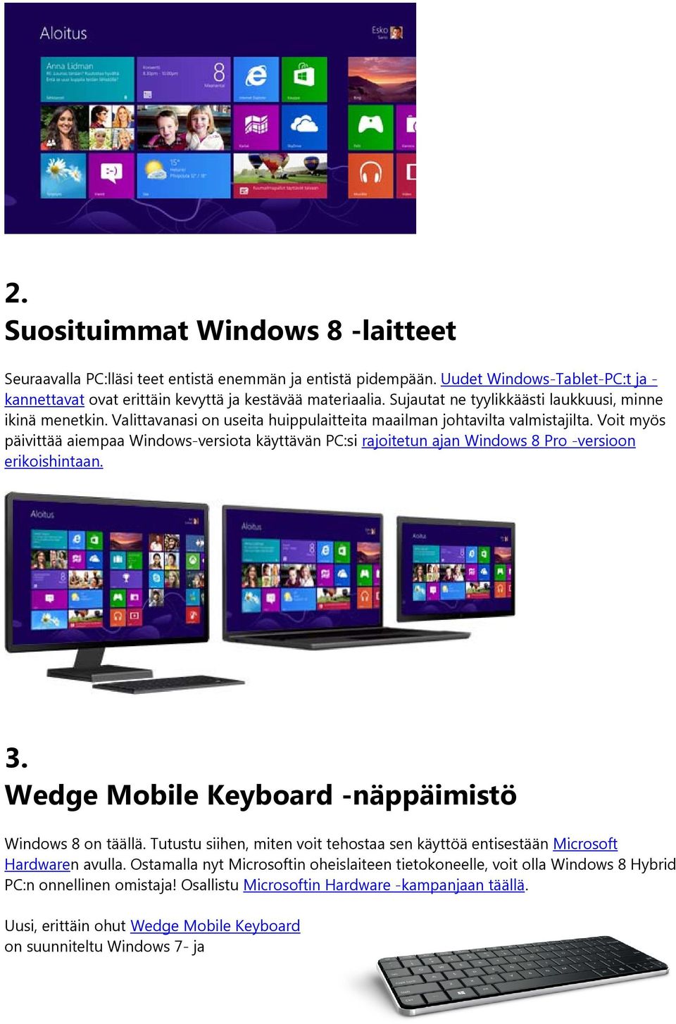 Voit myös päivittää aiempaa Windows-versiota käyttävän PC:si rajoitetun ajan Windows 8 Pro -versioon erikoishintaan. 3. Wedge Mobile Keyboard -näppäimistö Windows 8 on täällä.