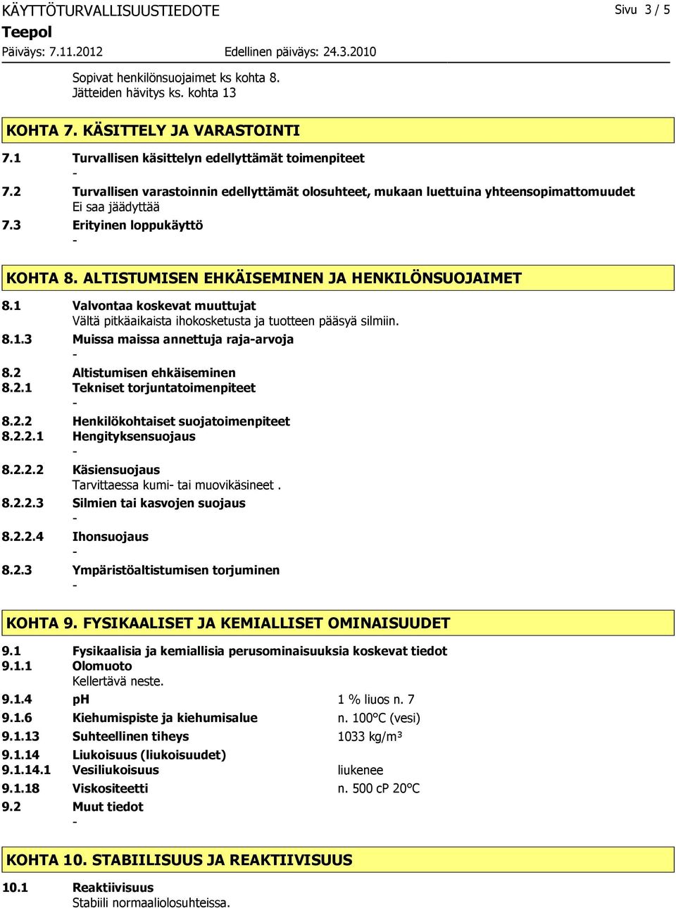 1 Valvontaa koskevat muuttujat Vältä pitkäaikaista ihokosketusta ja tuotteen pääsyä silmiin. 8.1.3 Muissa maissa annettuja rajaarvoja 8.2 Altistumisen ehkäiseminen 8.2.1 Tekniset torjuntatoimenpiteet 8.