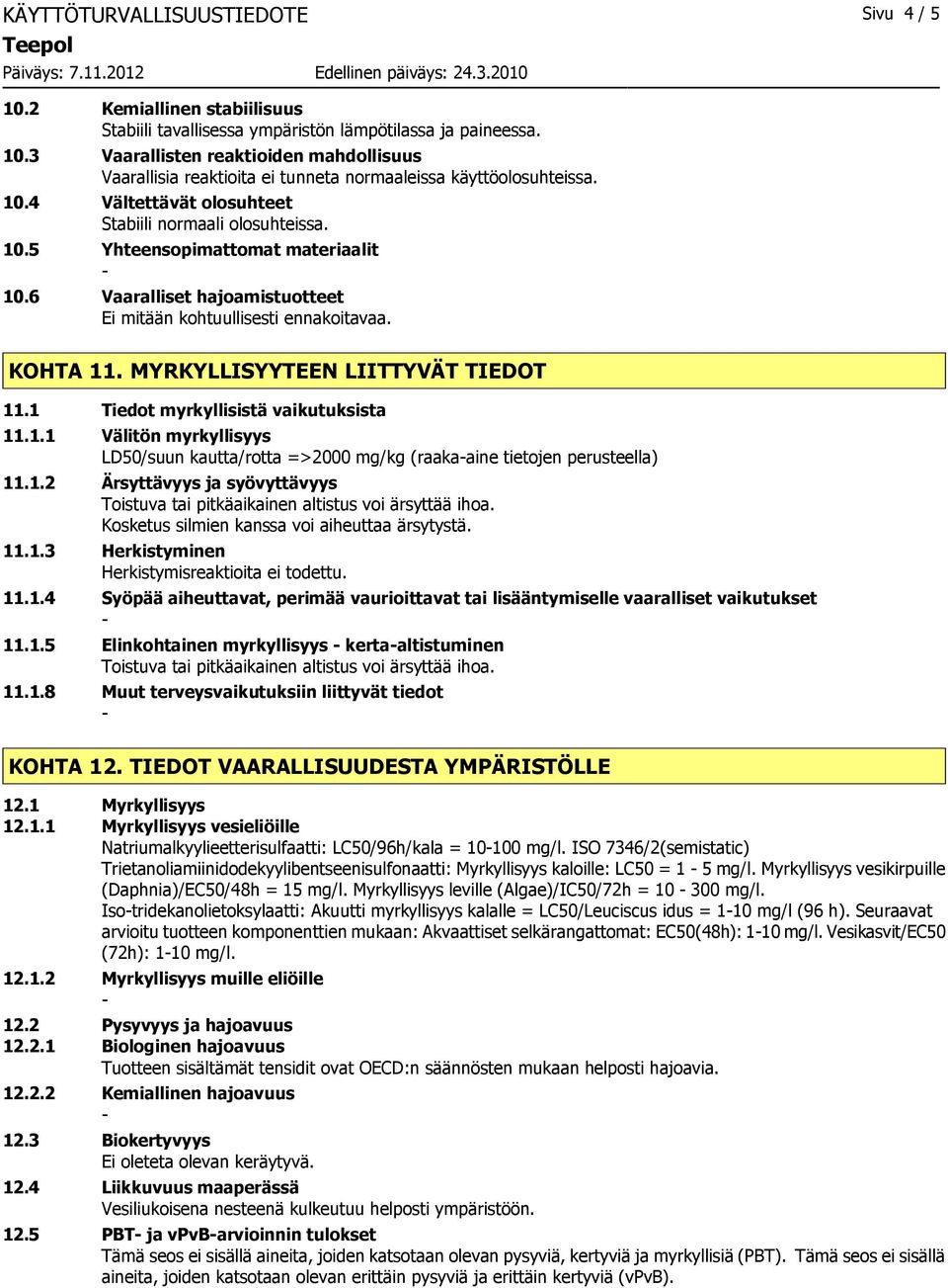 MYRKYLLISYYTEEN LIITTYVÄT TIEDOT 11.1 Tiedot myrkyllisistä vaikutuksista 11.1.1 Välitön myrkyllisyys LD50/suun kautta/rotta =>2000 mg/kg (raakaaine tietojen perusteella) 11.1.2 Ärsyttävyys ja syövyttävyys Toistuva tai pitkäaikainen altistus voi ärsyttää ihoa.