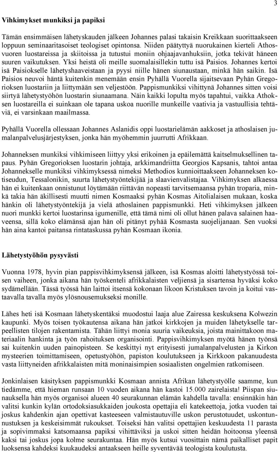 Yksi heistä oli meille suomalaisillekin tuttu isä Paisios. Johannes kertoi isä Paisiokselle lähetyshaaveistaan ja pyysi niille hänen siunaustaan, minkä hän saikin.