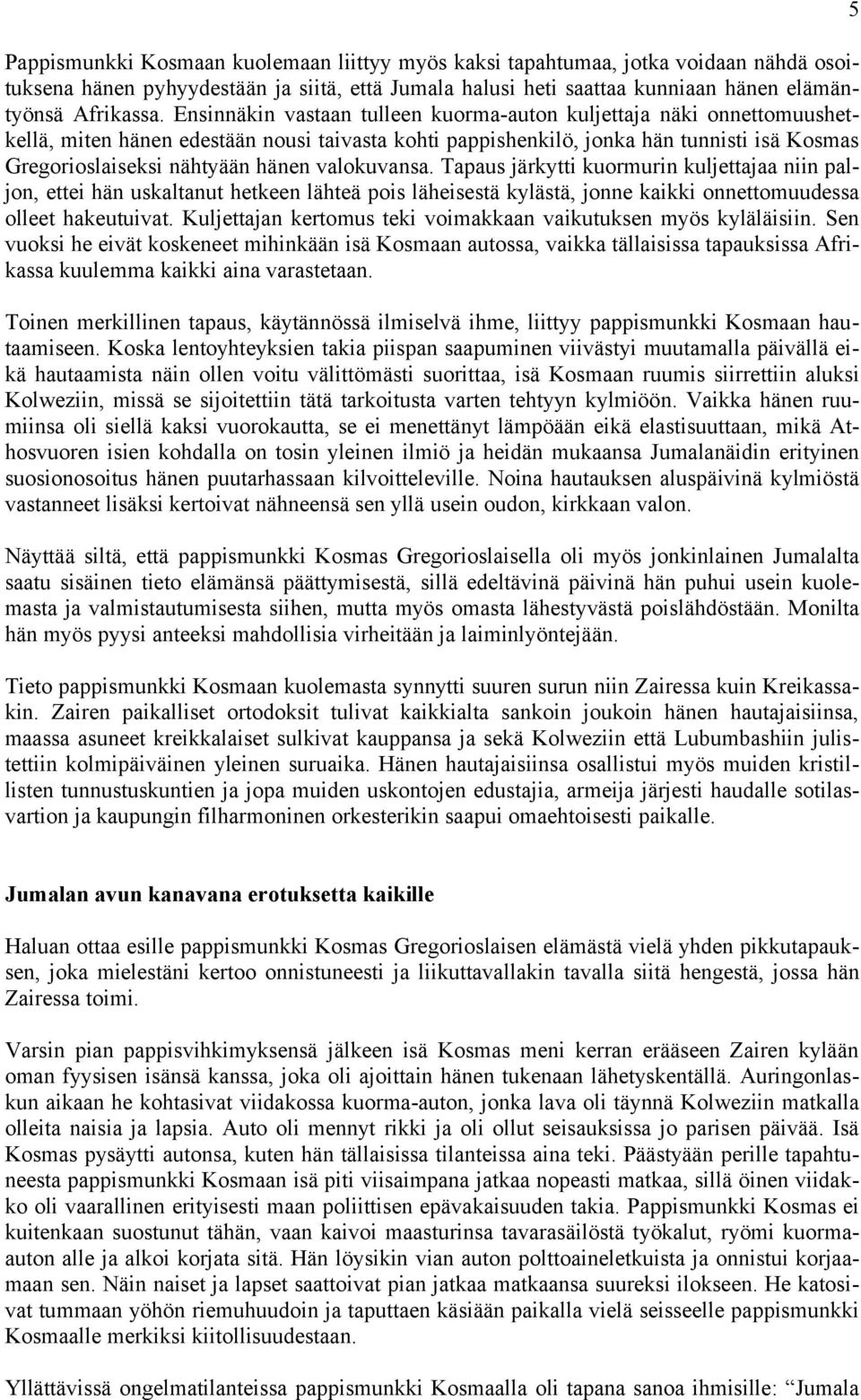 valokuvansa. Tapaus järkytti kuormurin kuljettajaa niin paljon, ettei hän uskaltanut hetkeen lähteä pois läheisestä kylästä, jonne kaikki onnettomuudessa olleet hakeutuivat.