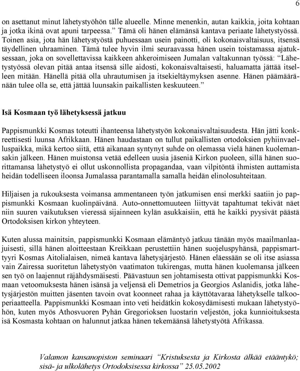 Tämä tulee hyvin ilmi seuraavassa hänen usein toistamassa ajatuksessaan, joka on sovellettavissa kaikkeen ahkeroimiseen Jumalan valtakunnan työssä: Lähetystyössä olevan pitää antaa itsensä sille